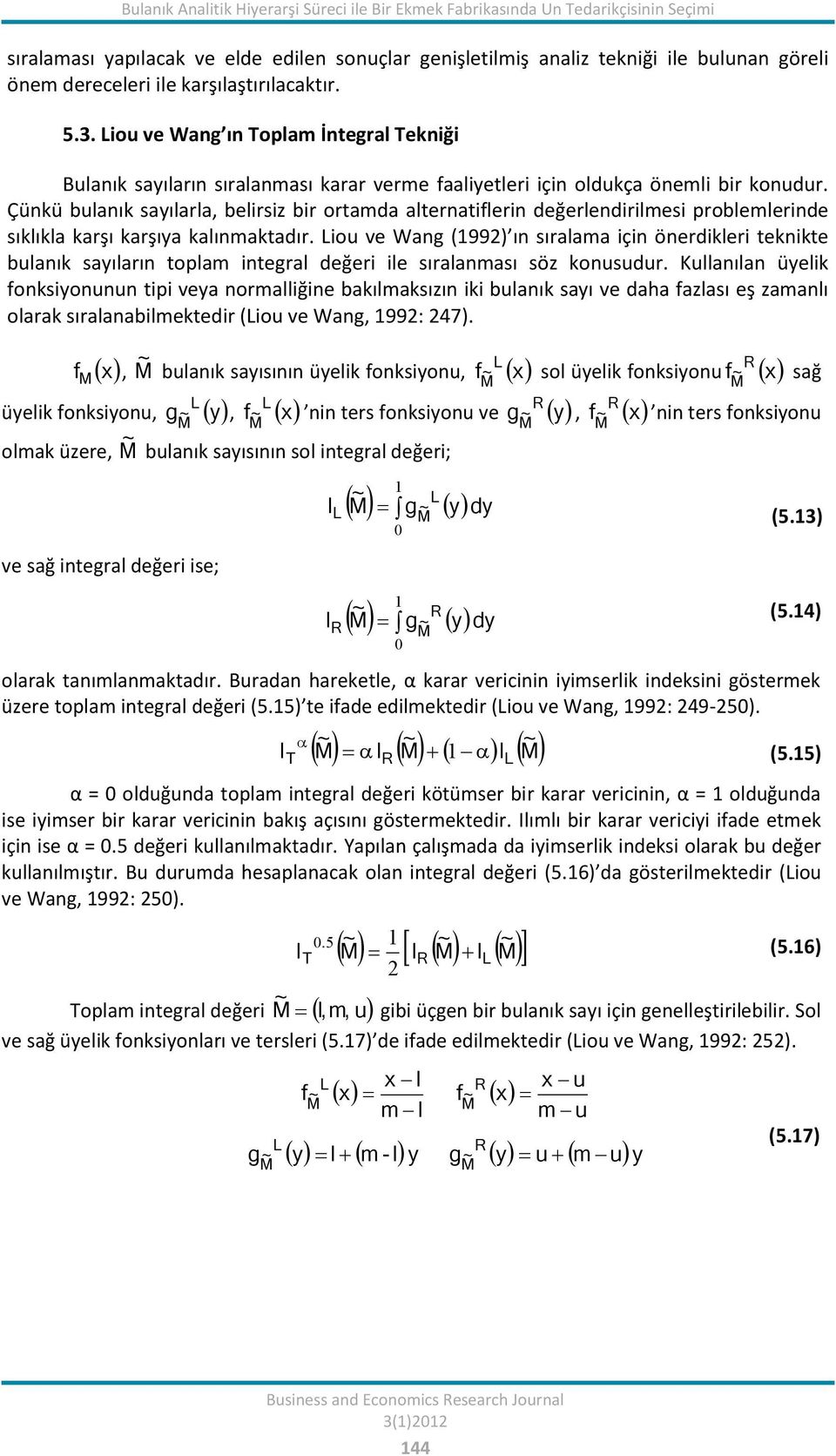 Çünkü bulanık sayılarla, belirsiz bir ortamda alternatiflerin değerlendirilmesi problemlerinde sıklıkla karşı karşıya kalınmaktadır.