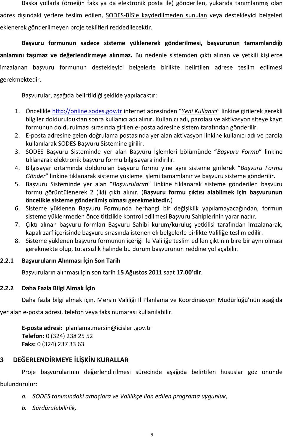 Bu nedenle sistemden çıktı alınan ve yetkili kişilerce imzalanan başvuru formunun destekleyici belgelerle birlikte belirtilen adrese teslim edilmesi gerekmektedir.