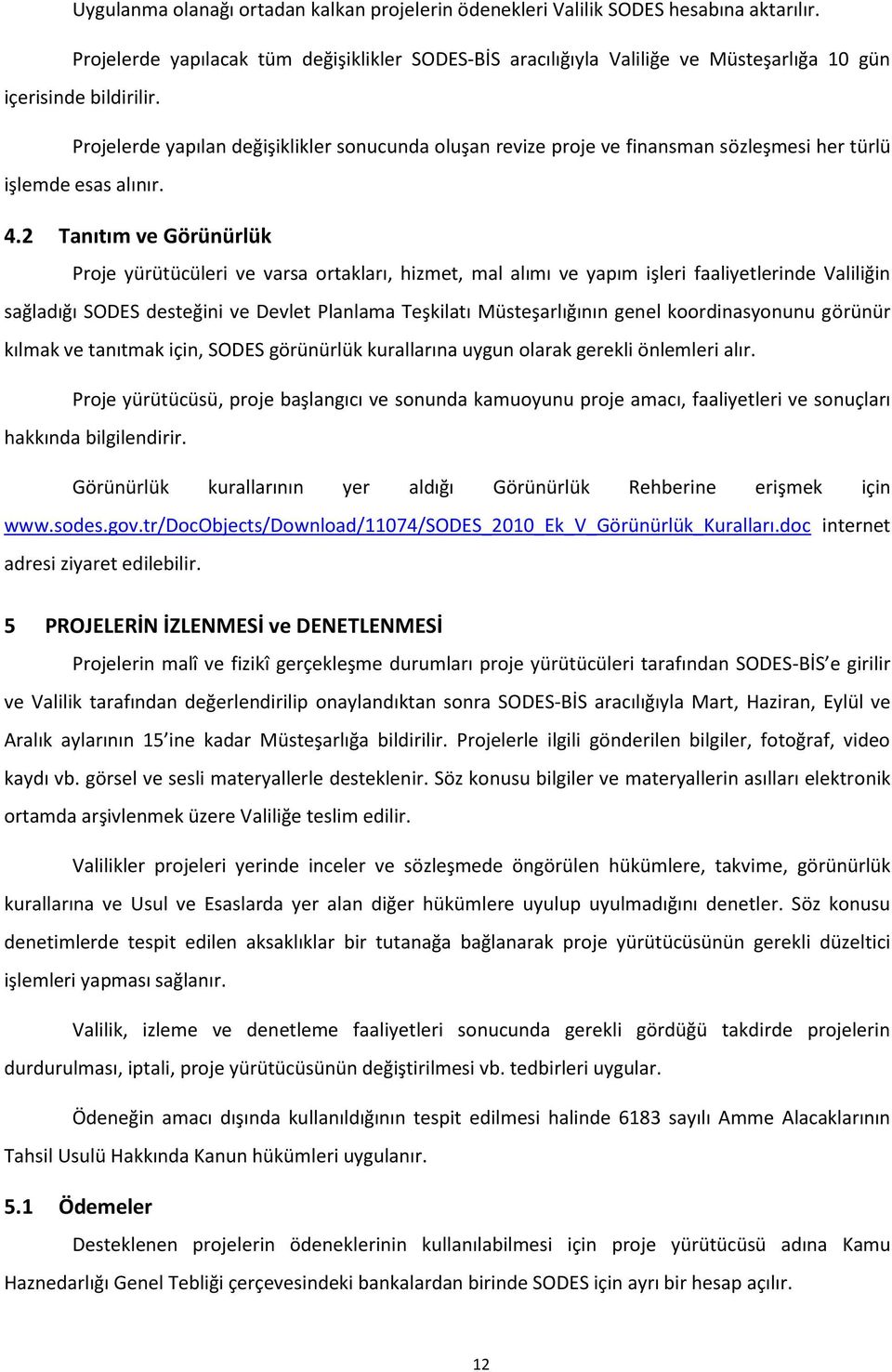 Projelerde yapılan değişiklikler sonucunda oluşan revize proje ve finansman sözleşmesi her türlü işlemde esas alınır. 4.