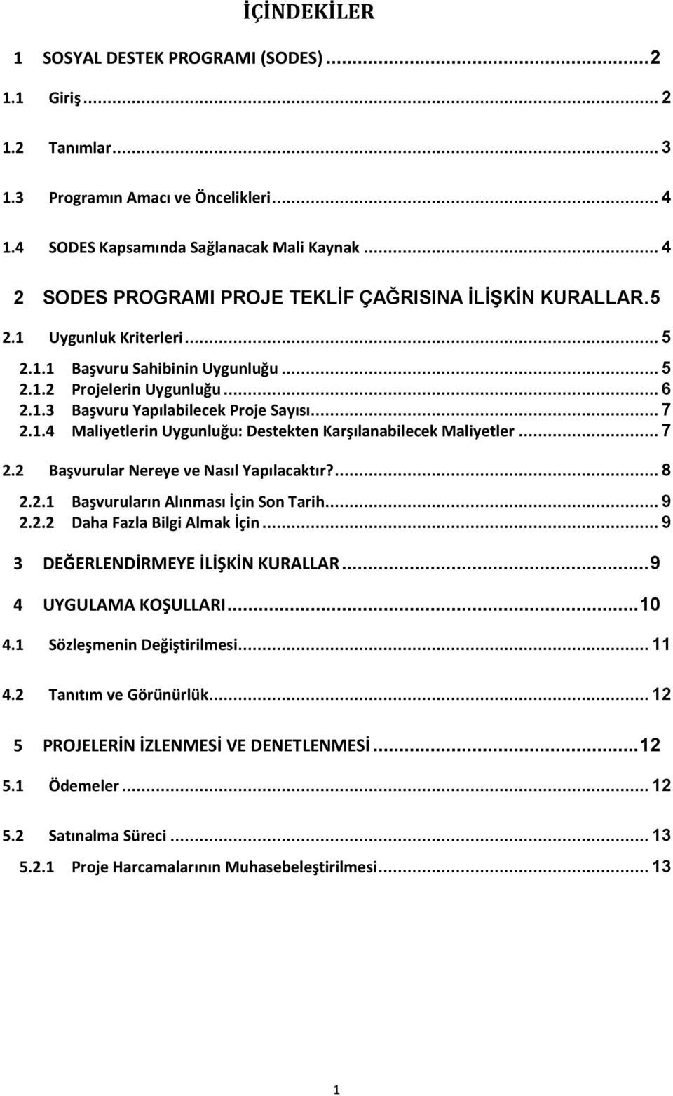 .. 7 2.1.4 Maliyetlerin Uygunluğu: Destekten Karşılanabilecek Maliyetler... 7 2.2 Başvurular Nereye ve Nasıl Yapılacaktır?... 8 2.2.1 Başvuruların Alınması İçin Son Tarih... 9 2.2.2 Daha Fazla Bilgi Almak İçin.