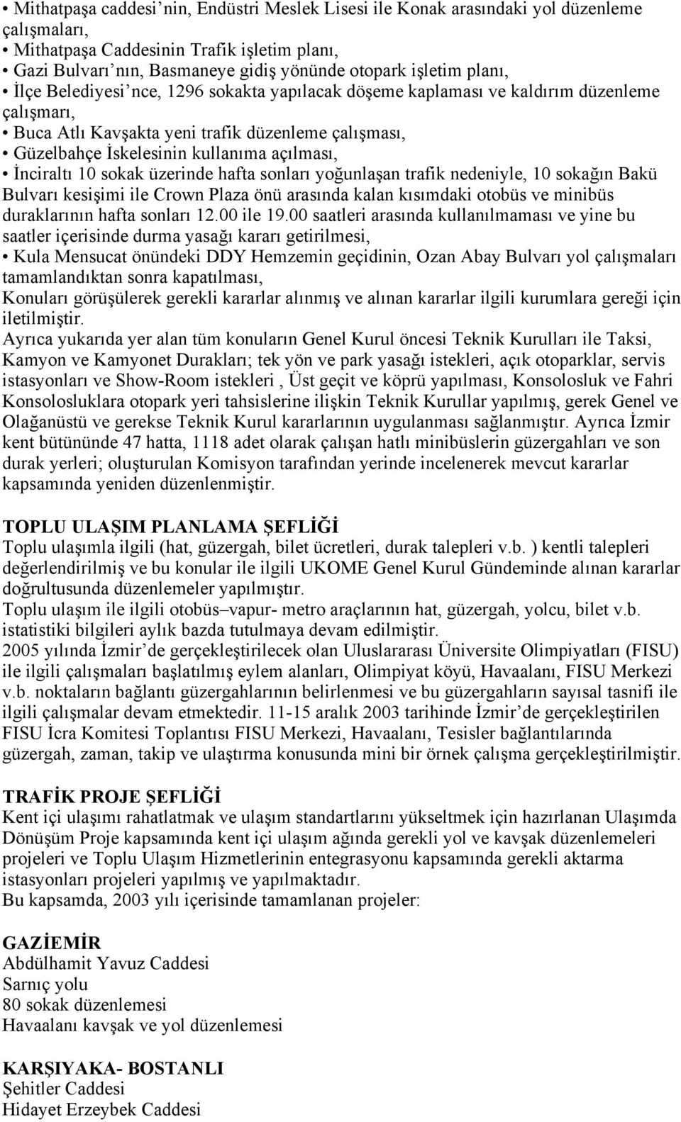 İnciraltı 10 sokak üzerinde hafta sonları yoğunlaşan trafik nedeniyle, 10 sokağın Bakü Bulvarı kesişimi ile Crown Plaza önü arasında kalan kısımdaki otobüs ve minibüs duraklarının hafta sonları 12.