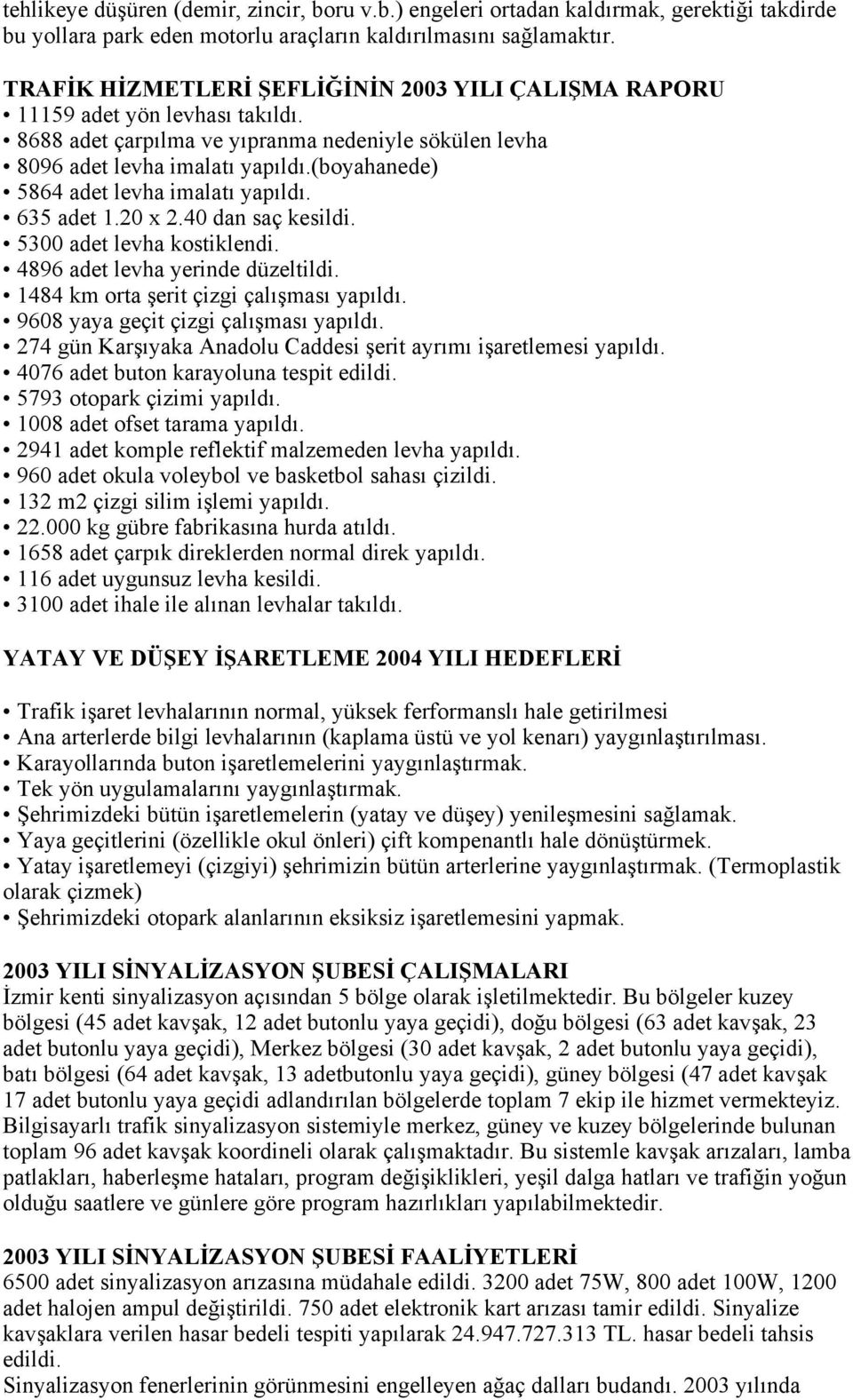 (boyahanede) 5864 adet levha imalatı yapıldı. 635 adet 1.20 x 2.40 dan saç kesildi. 5300 adet levha kostiklendi. 4896 adet levha yerinde düzeltildi. 1484 km orta şerit çizgi çalışması yapıldı.