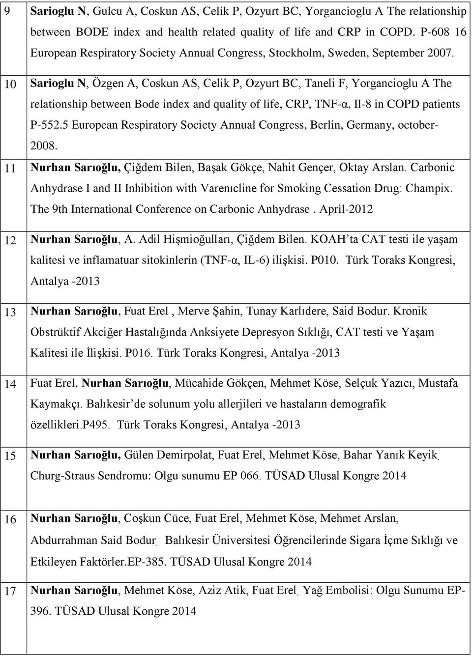 10 Sarioglu N, Özgen A, Coskun AS, Celik P, Ozyurt BC, Taneli F, Yorgancioglu A The relationship between Bode index and quality of life, CRP, TNF-α, Il-8 in COPD patients P-552.