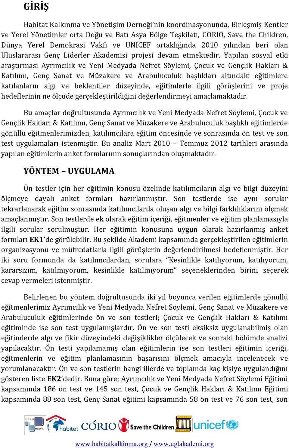 Yapılan sosyal etki araştırması Ayrımcılık ve Yeni Medyada Nefret Söylemi, Çocuk ve Gençlik Hakları & Katılımı, Genç Sanat ve Müzakere ve Arabuluculuk başlıkları altındaki eğitimlere katılanların