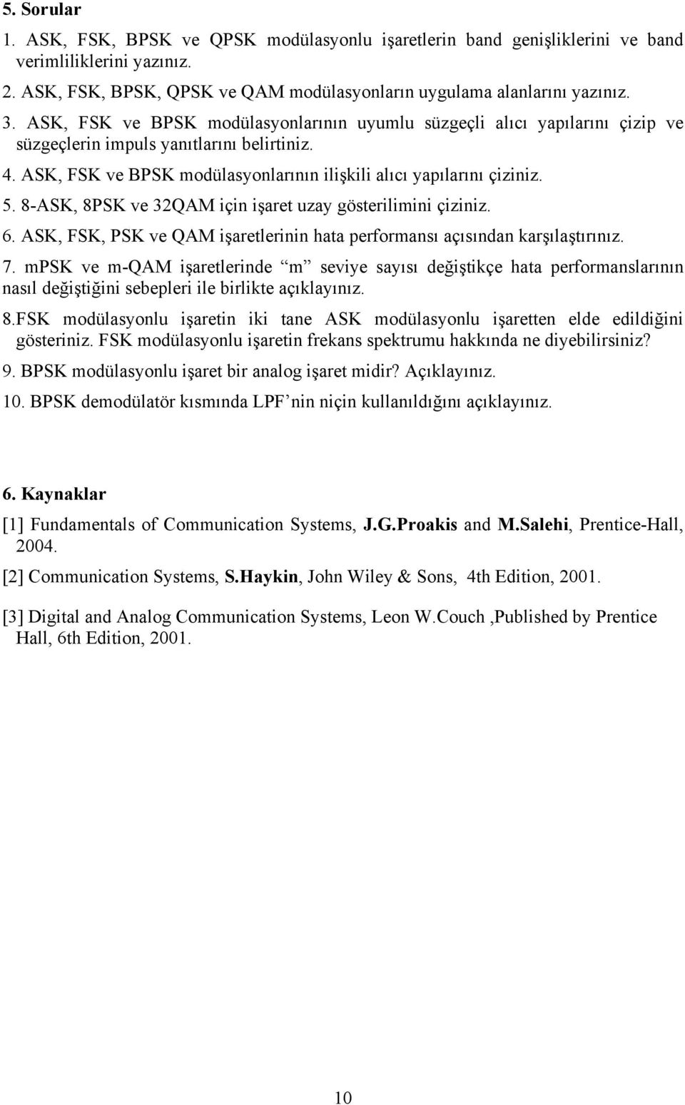 8-ASK, 8PSK ve 32QAM için işaret uzay gösterilimini çiziniz. 6. ASK, FSK, PSK ve QAM işaretlerinin hata performansı açısından karşılaştırınız. 7.