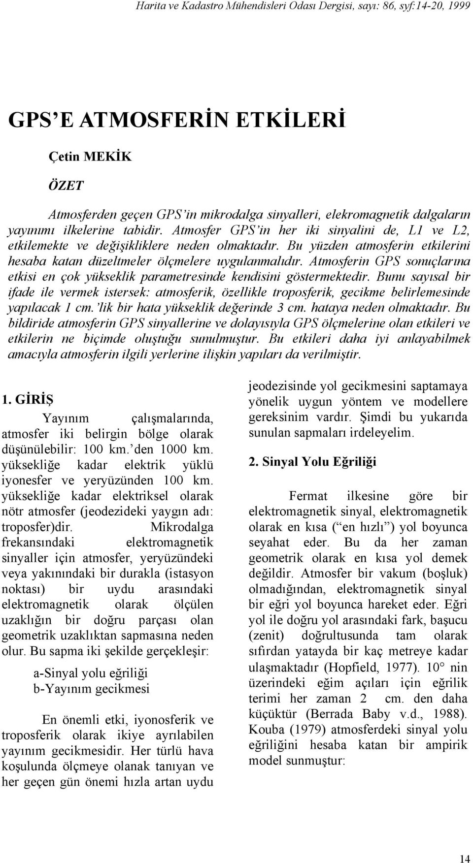 Atmosferin GPS sonuçlarına etkisi en çok yükseklik parametresinde kendisini göstermektedir.