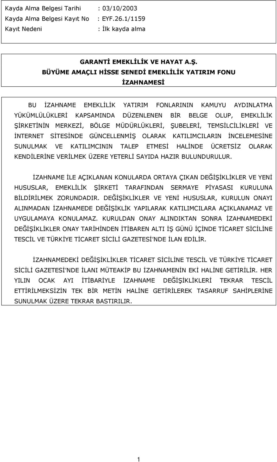 MERKEZİ, BÖLGE MÜDÜRLÜKLERİ, ŞUBELERİ, TEMSİLCİLİKLERİ VE İNTERNET SİTESİNDE GÜNCELLENMİŞ OLARAK KATILIMCILARIN İNCELEMESİNE SUNULMAK VE KATILIMCININ TALEP ETMESİ HALİNDE ÜCRETSİZ OLARAK KENDİLERİNE