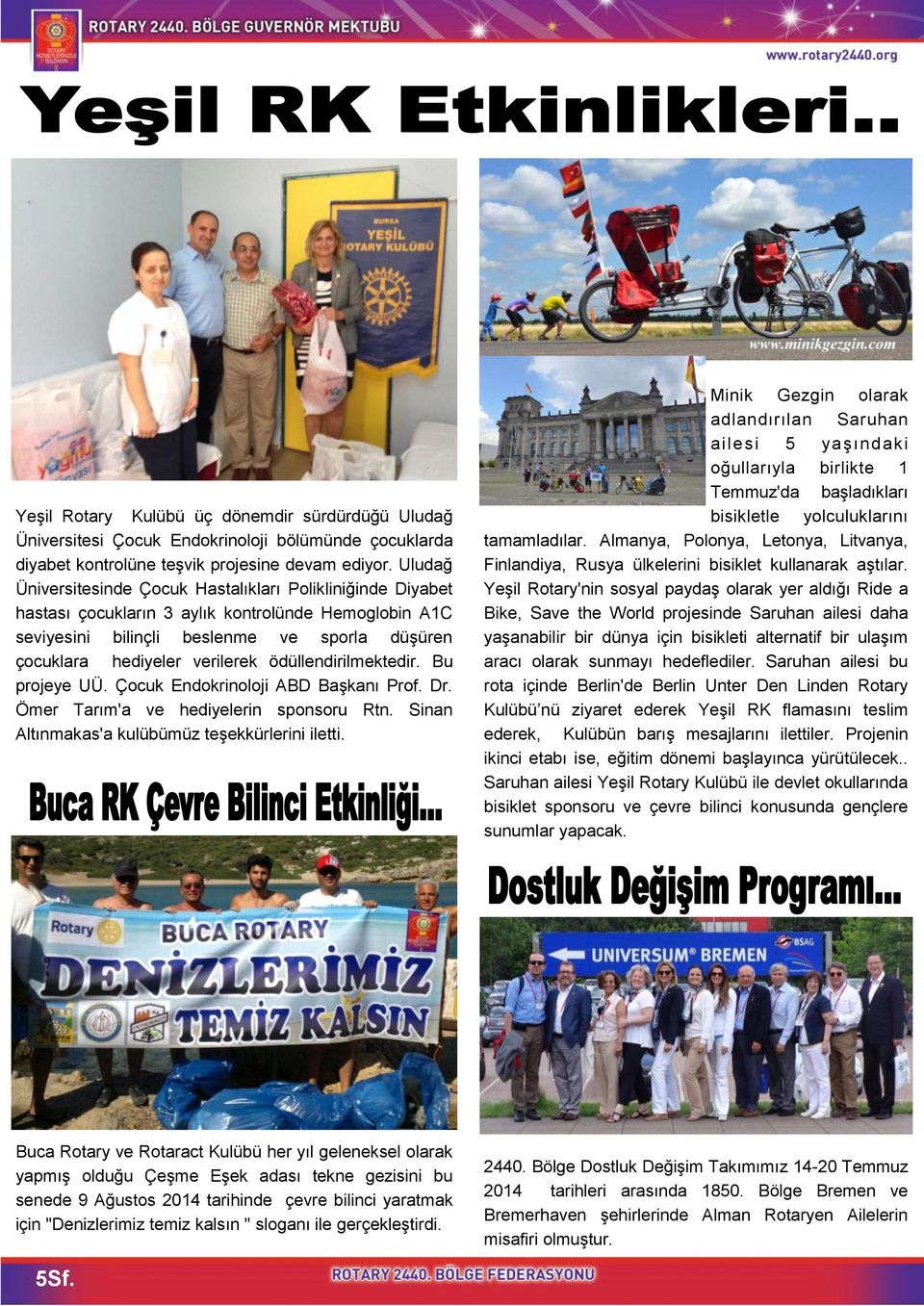 ödüllendirilmektedir. Bu projeye UÜ. Çocuk Endokrinoloji ABD Başkanı Prof. Dr. Ömer Tarım'a ve hediyelerin sponsoru Rtn. Sinan Altınmakas'a kulübümüz teşekkürlerini iletti.