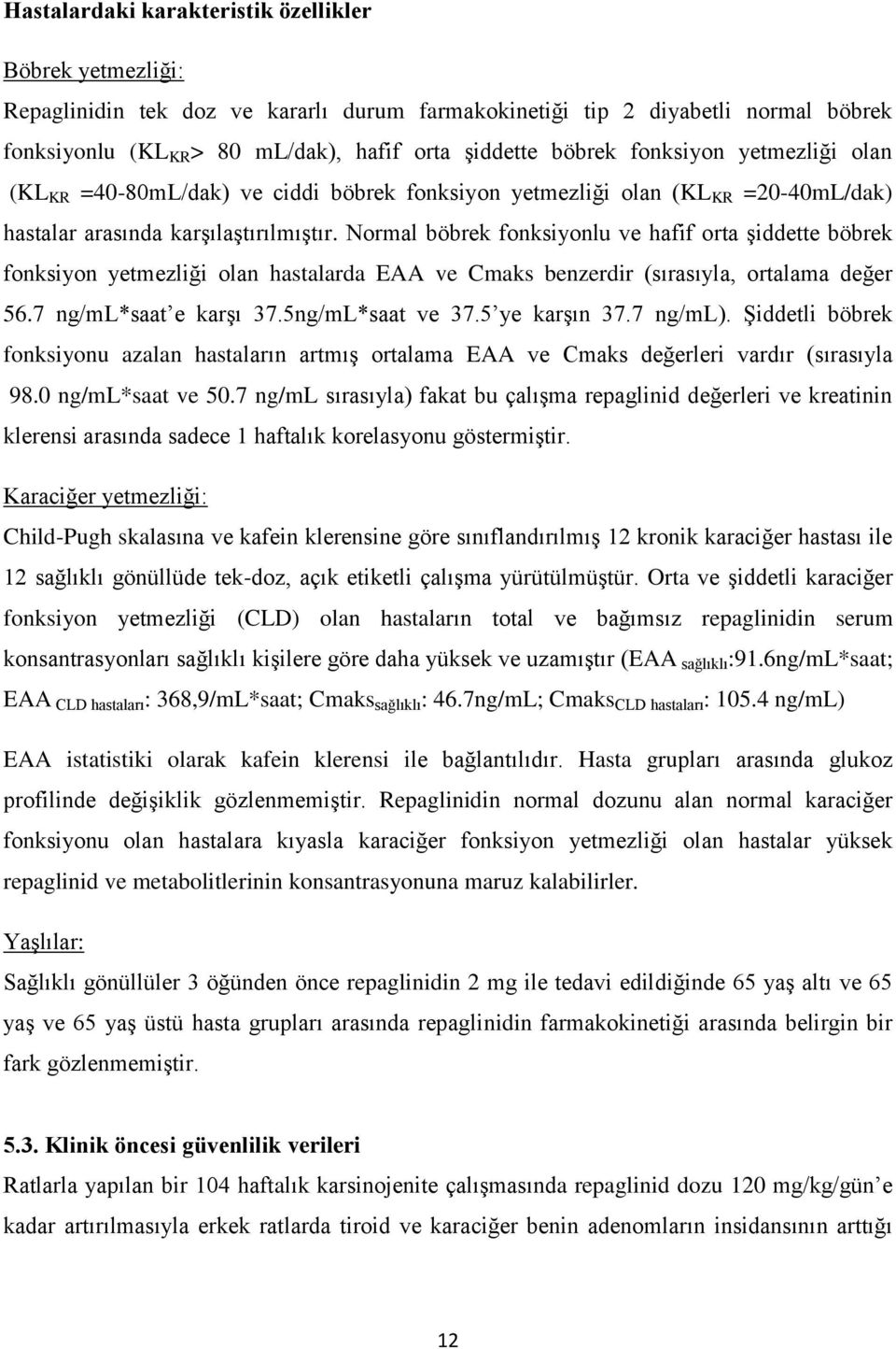 Normal böbrek fonksiyonlu ve hafif orta şiddette böbrek fonksiyon yetmezliği olan hastalarda EAA ve Cmaks benzerdir (sırasıyla, ortalama değer 56.7 ng/ml*saat e karşı 37.5ng/mL*saat ve 37.