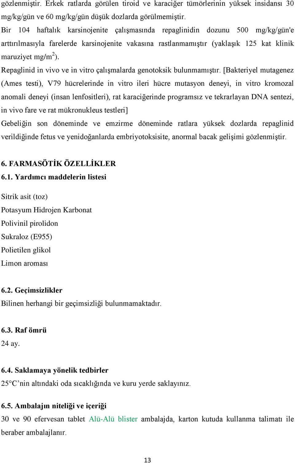 Repaglinid in vivo ve in vitro çalışmalarda genotoksik bulunmamıştır.