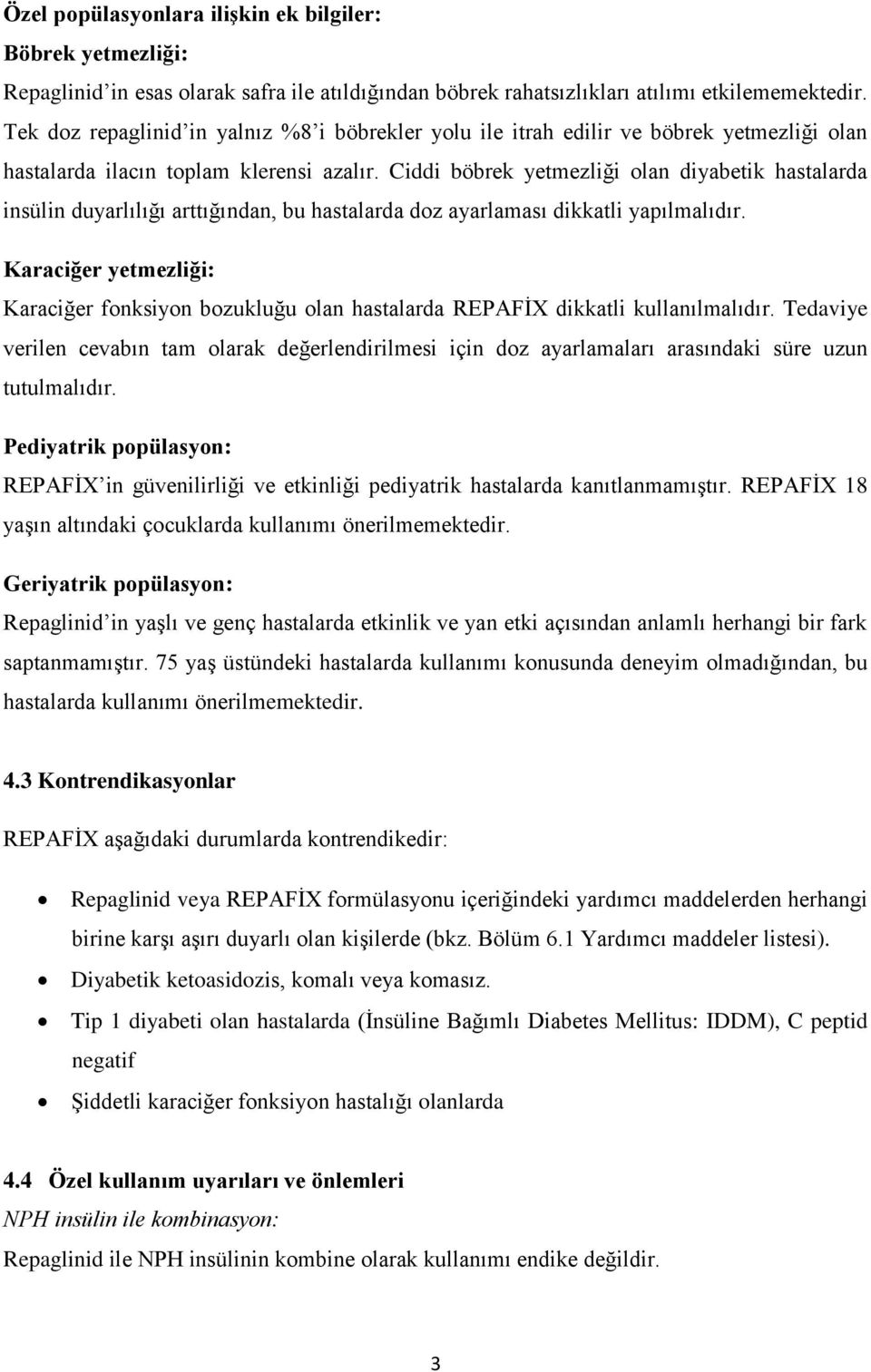 Ciddi böbrek yetmezliği olan diyabetik hastalarda insülin duyarlılığı arttığından, bu hastalarda doz ayarlaması dikkatli yapılmalıdır.