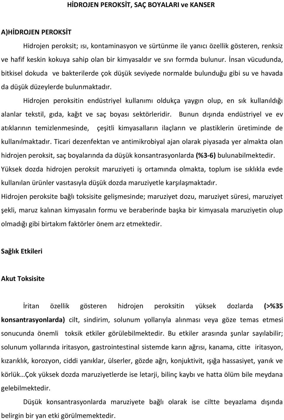 Hidrojen peroksitin endüstriyel kullanımı oldukça yaygın olup, en sık kullanıldığı alanlar tekstil, gıda, kağıt ve saç boyası sektörleridir.