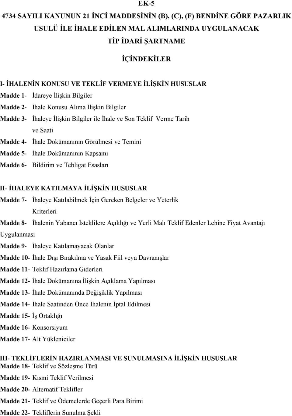 Dokümanının Görülmesi ve Temini Madde 5- İhale Dokümanının Kapsamı Madde 6- Bildirim ve Tebligat Esasları II- İHALEYE KATILMAYA İLİŞKİN HUSUSLAR Madde 7- İhaleye Katılabilmek İçin Gereken Belgeler ve