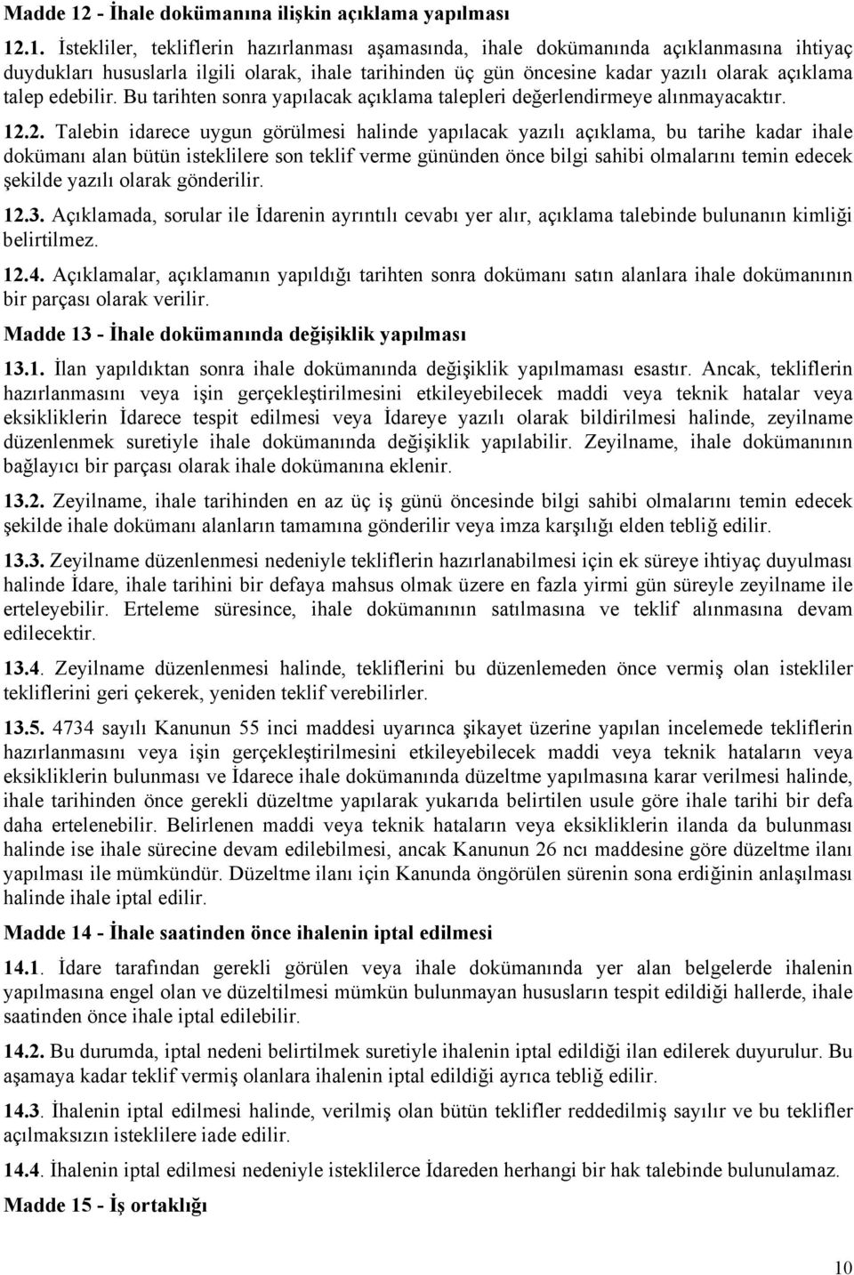 .1. İstekliler, tekliflerin hazırlanması aşamasında, ihale dokümanında açıklanmasına ihtiyaç duydukları hususlarla ilgili olarak, ihale tarihinden üç gün öncesine kadar yazılı olarak açıklama talep