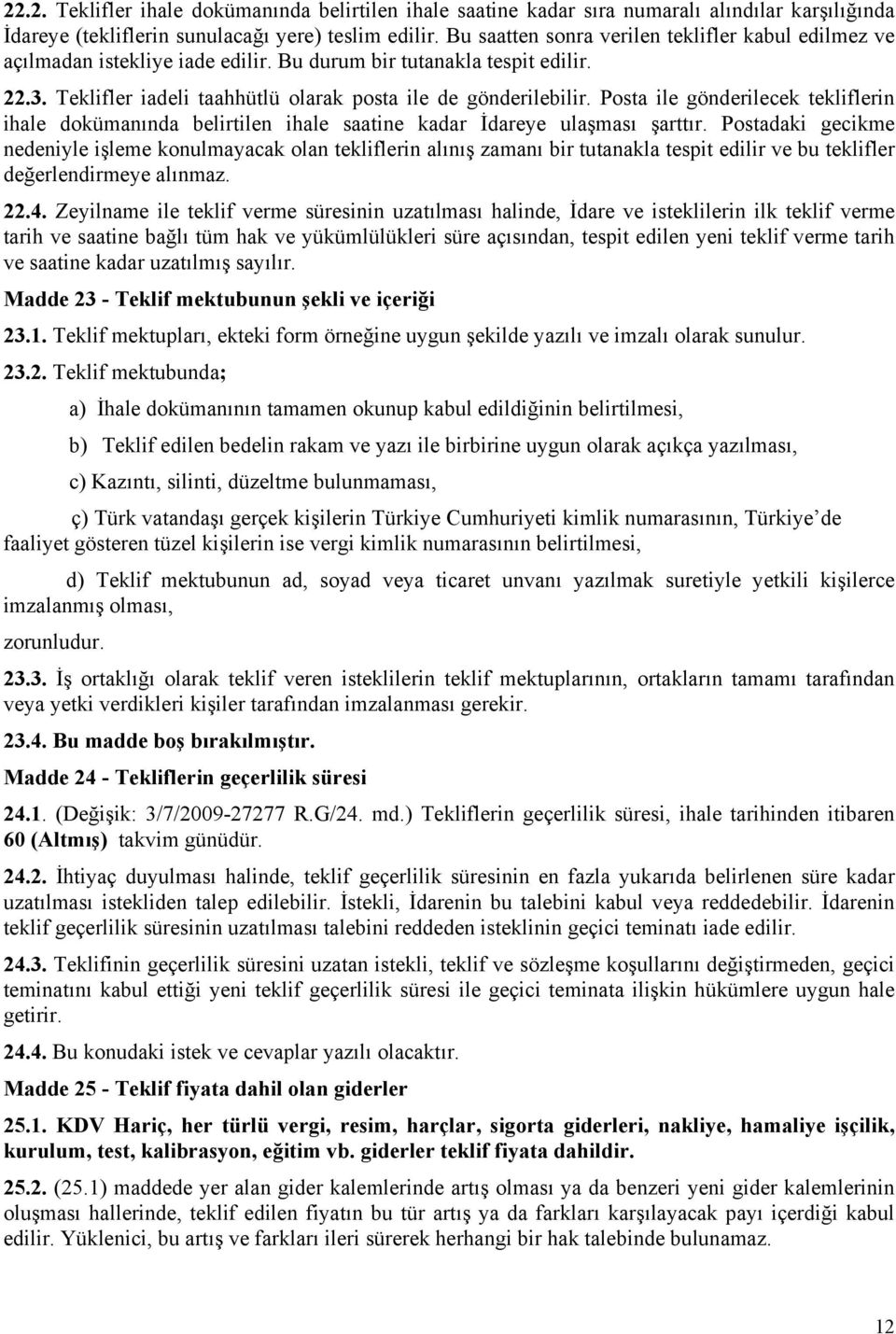 Posta ile gönderilecek tekliflerin ihale dokümanında belirtilen ihale saatine kadar İdareye ulaşması şarttır.