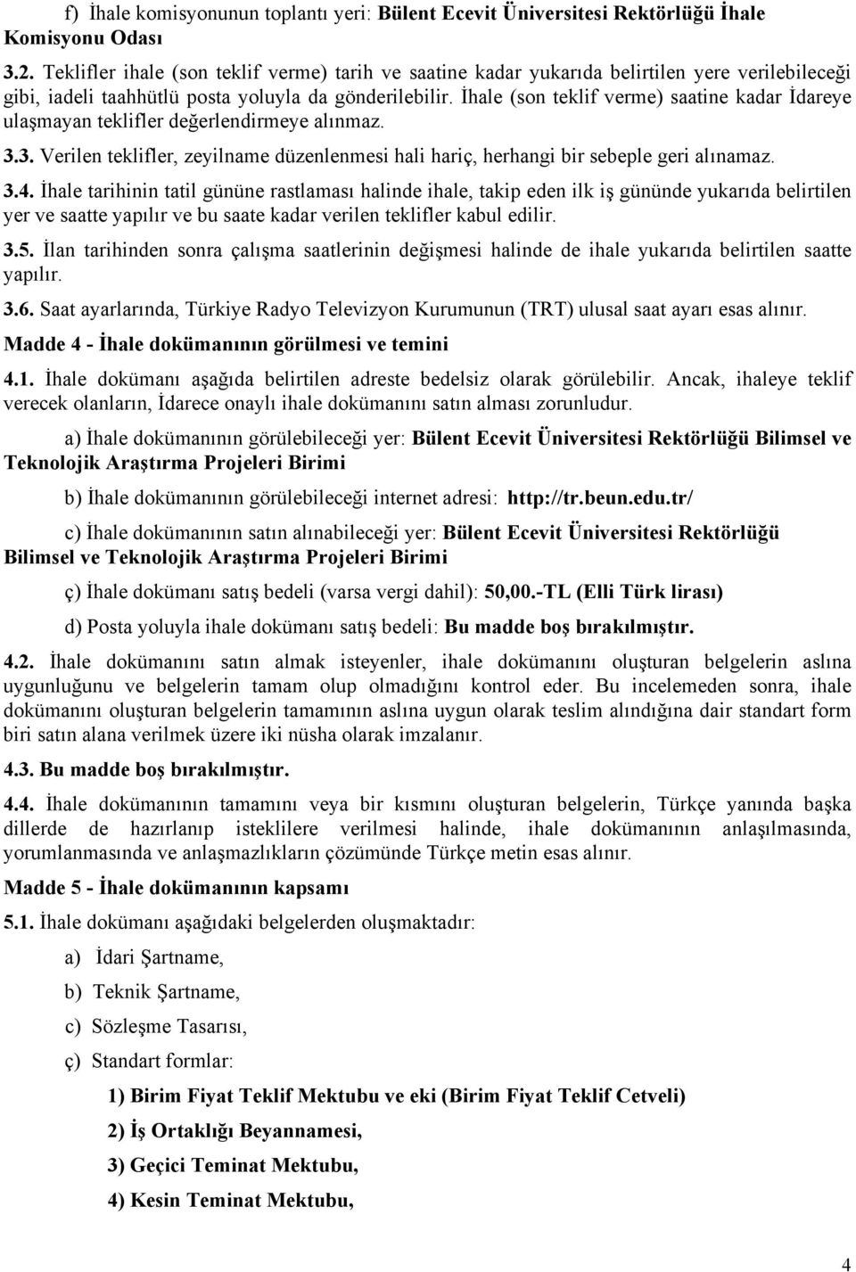 İhale (son teklif verme) saatine kadar İdareye ulaşmayan teklifler değerlendirmeye alınmaz. 3.3. Verilen teklifler, zeyilname düzenlenmesi hali hariç, herhangi bir sebeple geri alınamaz. 3.4.