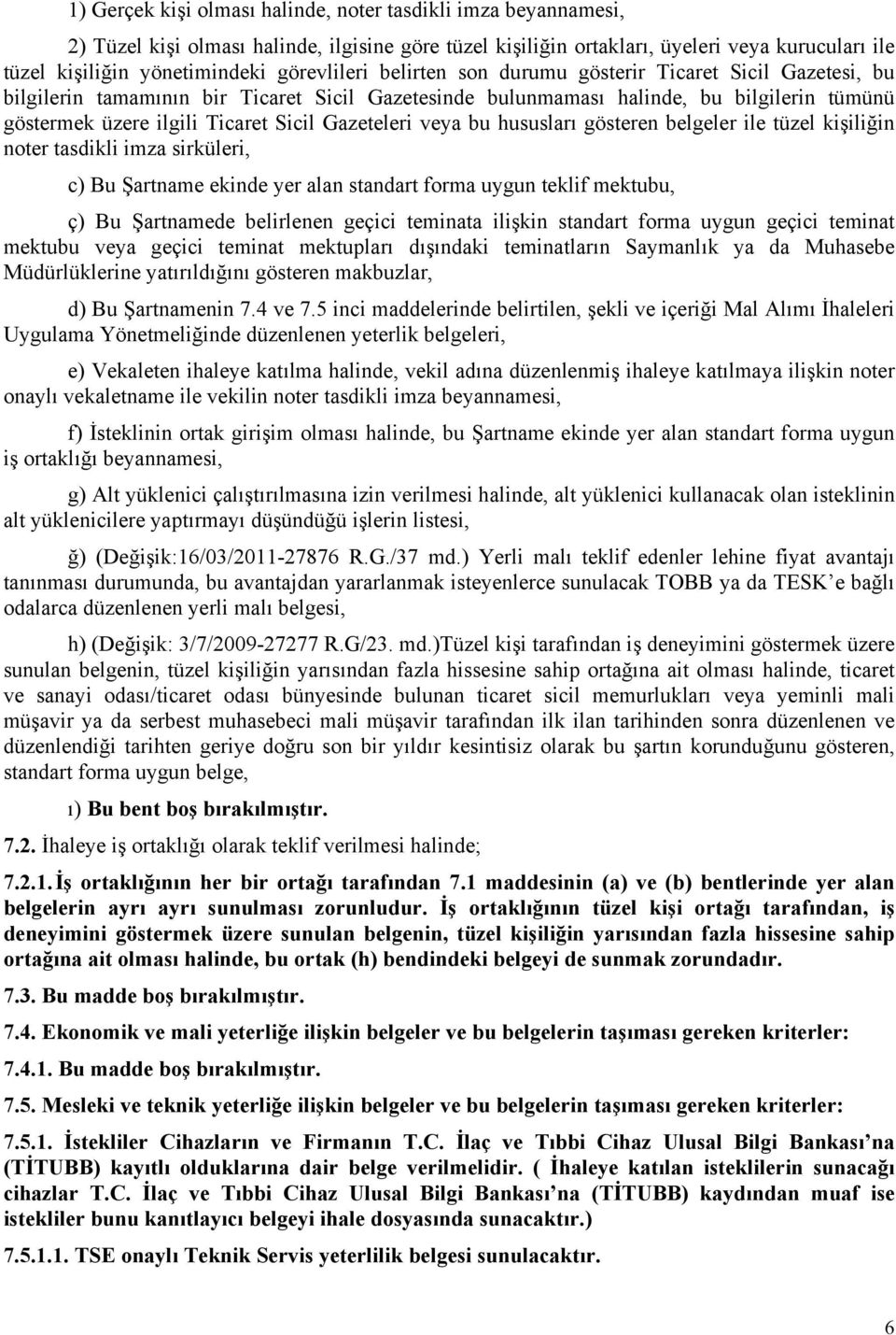 Gazeteleri veya bu hususları gösteren belgeler ile tüzel kişiliğin noter tasdikli imza sirküleri, c) Bu Şartname ekinde yer alan standart forma uygun teklif mektubu, ç) Bu Şartnamede belirlenen