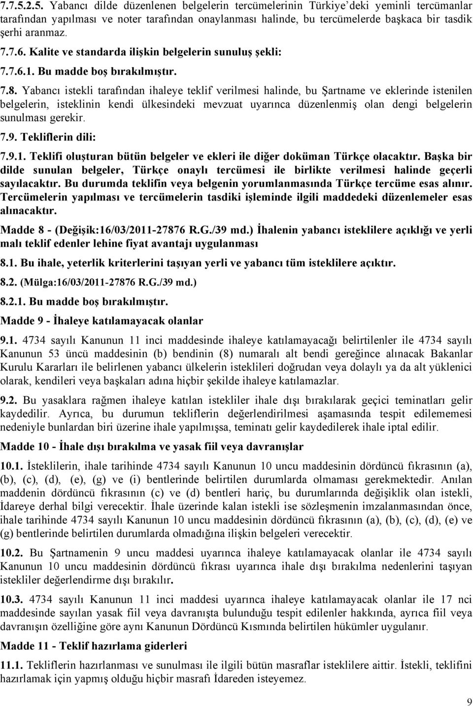 7.7.6. Kalite ve standarda ilişkin belgelerin sunuluş şekli: 7.7.6.1. Bu madde boş bırakılmıştır. 7.8.