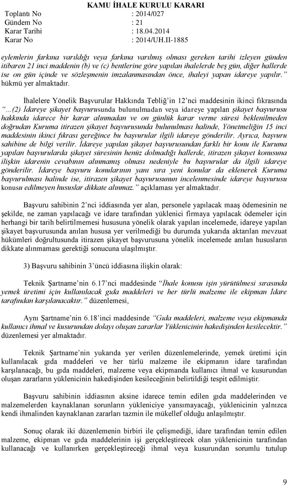 İhalelere Yönelik Başvurular Hakkında Tebliğ in 12 nci maddesinin ikinci fıkrasında (2) İdareye şikayet başvurusunda bulunulmadan veya idareye yapılan şikayet başvurusu hakkında idarece bir karar