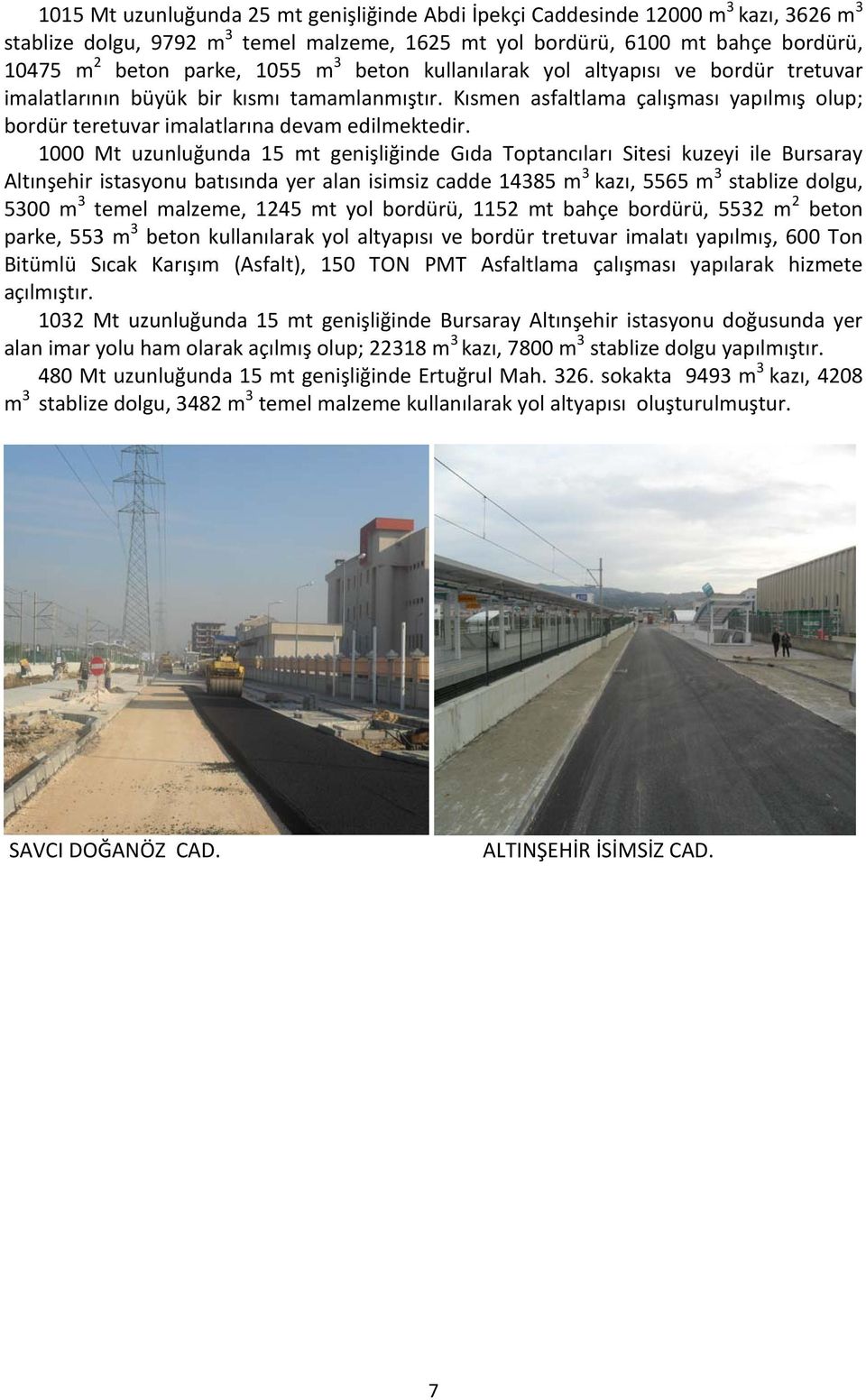 1000 Mt uzunluğunda 15 mt genişliğinde Gıda Toptancıları Sitesi kuzeyi ile Bursaray Altınşehir istasyonu batısında yer alan isimsiz cadde 14385 m 3 kazı, 5565 m 3 stablize dolgu, 5300 m 3 temel