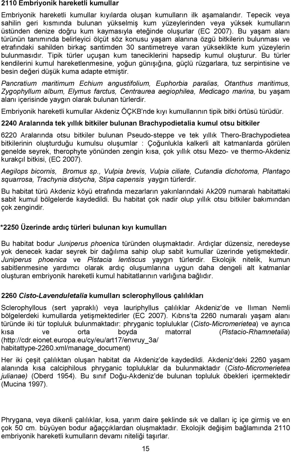 Bu yaşam alanı türünün tanımında belirleyici ölçüt söz konusu yaşam alanına özgü bitkilerin bulunması ve etrafındaki sahilden birkaç santimden 30 santimetreye varan yükseklikte kum yüzeylerin