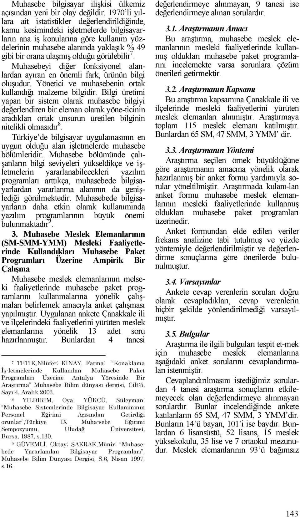 ulaşmış olduğu görülebilir 7. Muhasebeyi diğer fonksiyonel alanlardan ayıran en önemli fark, ürünün bilgi oluşudur. Yönetici ve muhasebenin ortak kullandığı malzeme bilgidir.