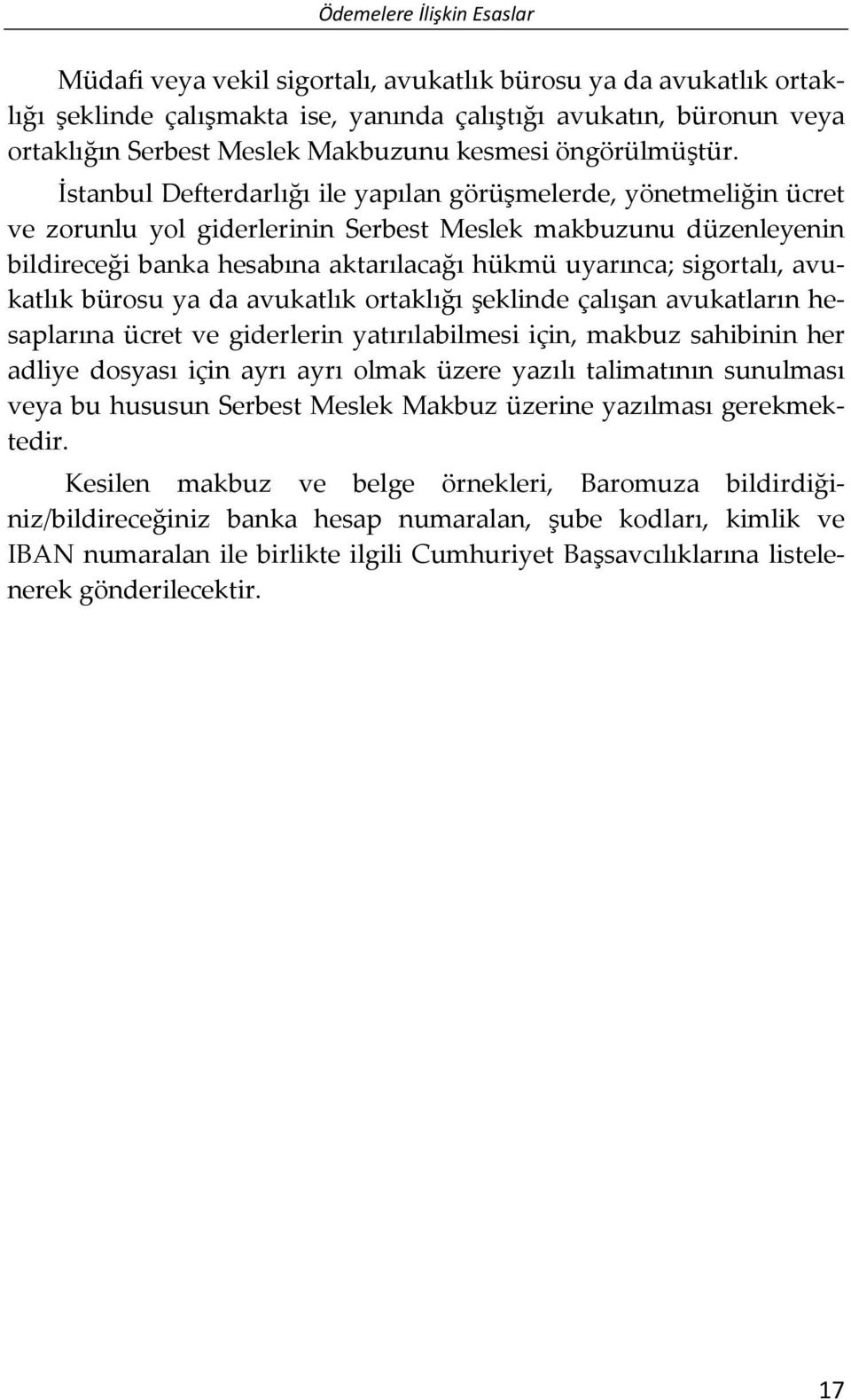 İstanbul Defterdarlığı ile yapılan görüşmelerde, yönetmeliğin ücret ve zorunlu yol giderlerinin Serbest Meslek makbuzunu düzenleyenin bildireceği banka hesabına aktarılacağı hükmü uyarınca;