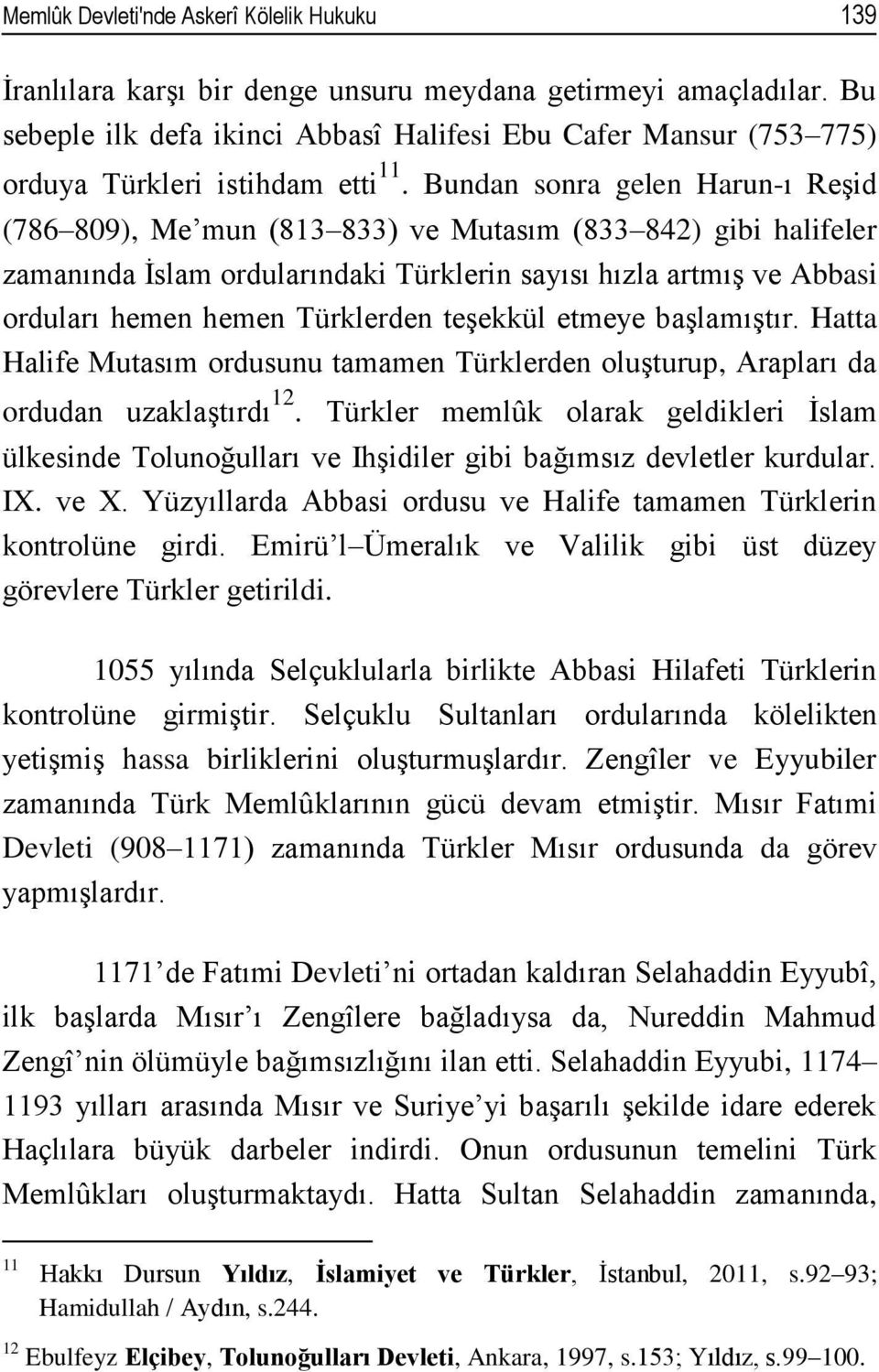Bundan sonra gelen Harun-ı Reşid (786 809), Me mun (813 833) ve Mutasım (833 842) gibi halifeler zamanında İslam ordularındaki Türklerin sayısı hızla artmış ve Abbasi orduları hemen hemen Türklerden