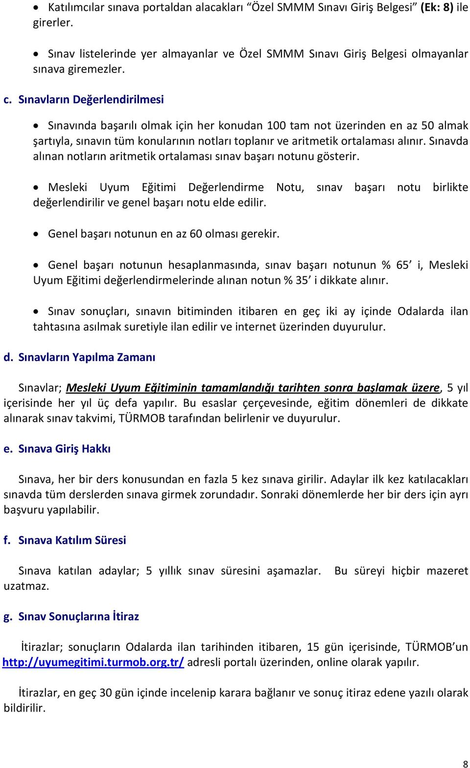 Sınavda alınan notların aritmetik ortalaması sınav başarı notunu gösterir. Mesleki Uyum Eğitimi Değerlendirme Notu, sınav başarı notu birlikte değerlendirilir ve genel başarı notu elde edilir.