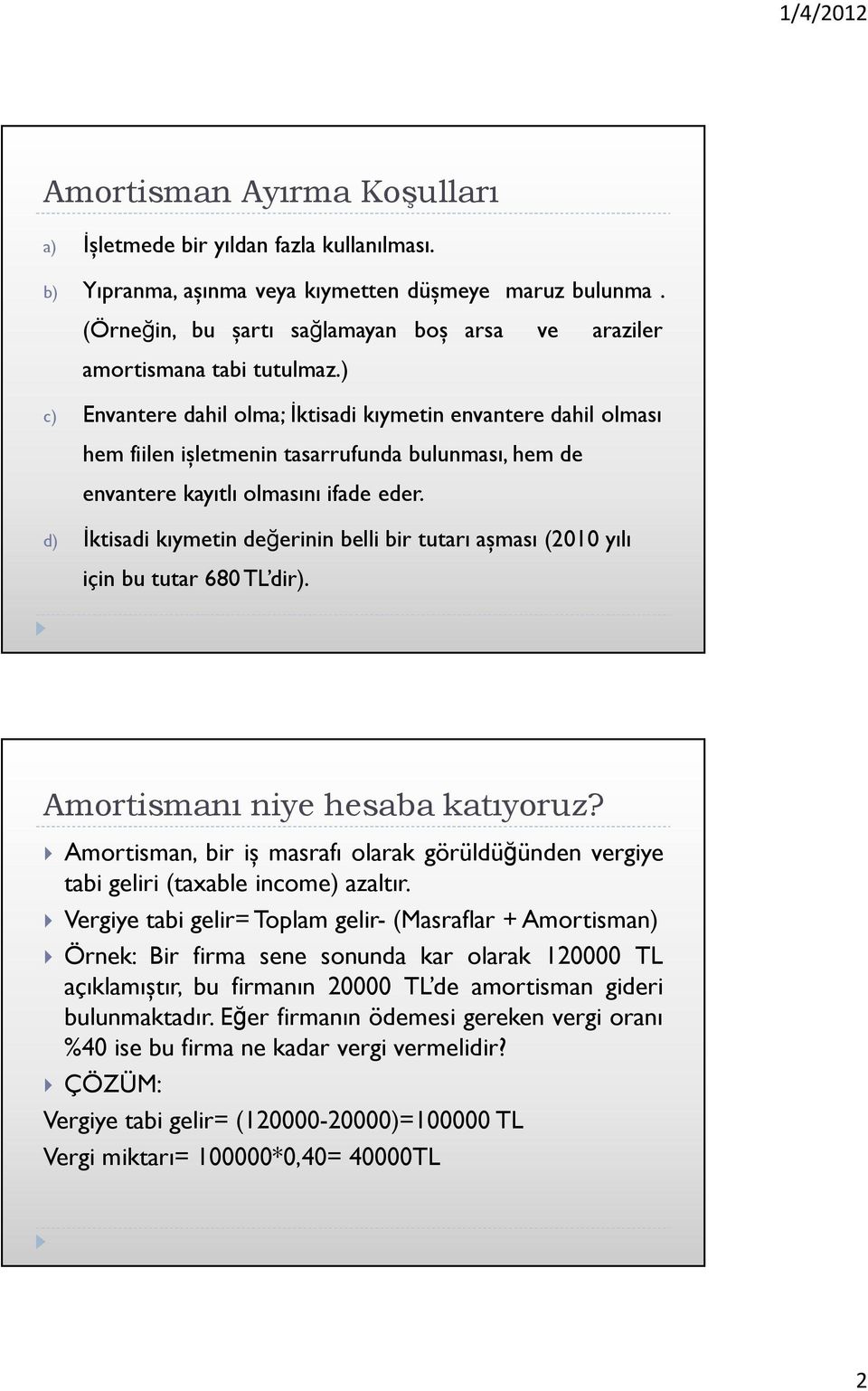 ) c) Envantere dahil olma; İktisadi kıymetin envantere dahil olması hem fiilen işletmenin tasarrufunda bulunması, hem de envantere kayıtlı olmasını ifade eder.