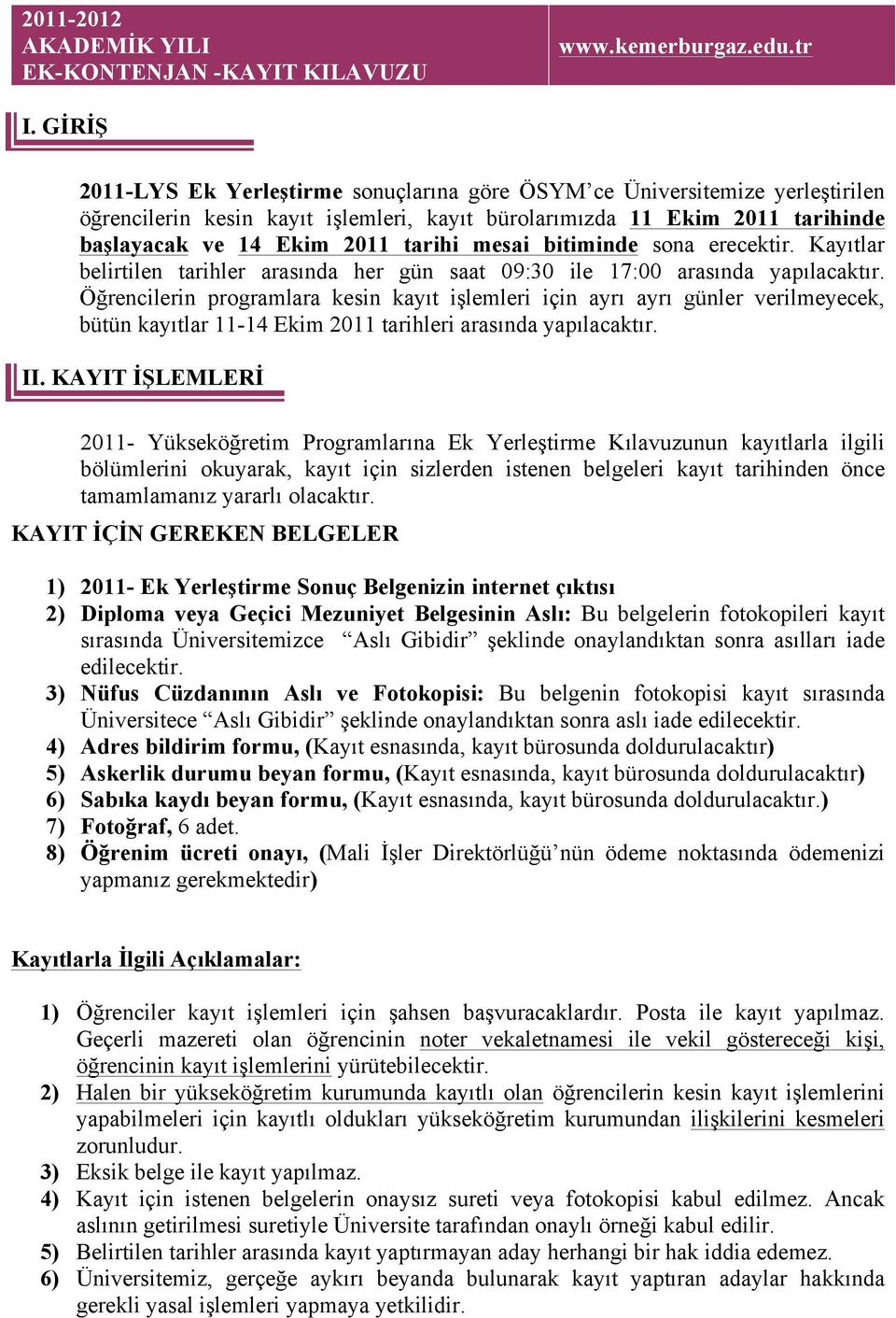 mesai bitiminde sona erecektir. Kayıtlar belirtilen tarihler arasında her gün saat 09:30 ile 17:00 arasında yapılacaktır.