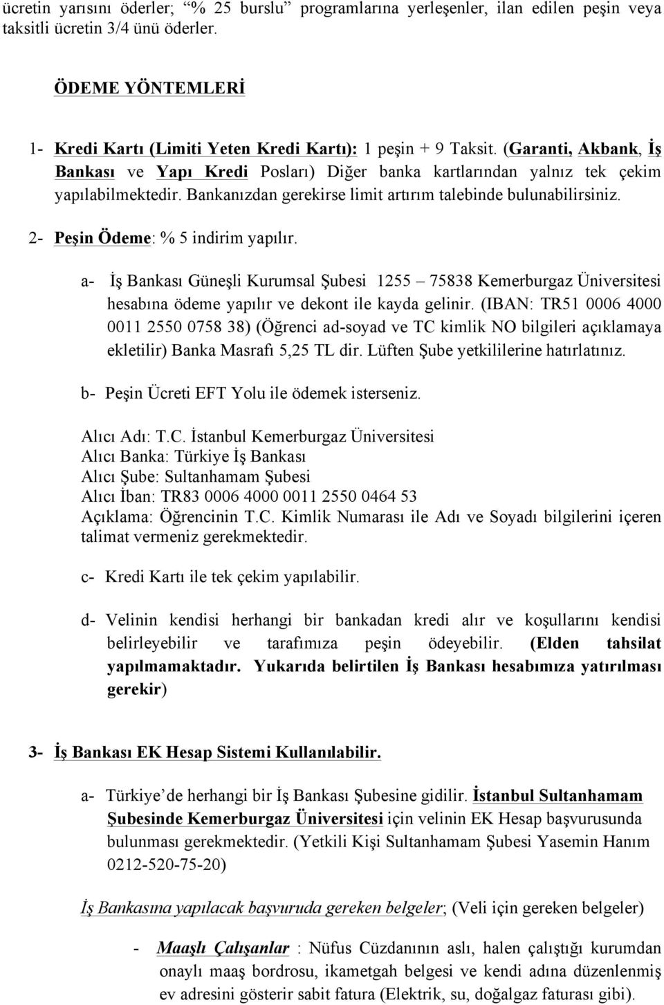 Bankanızdan gerekirse limit artırım talebinde bulunabilirsiniz. 2- Peşin Ödeme: % 5 indirim yapılır.