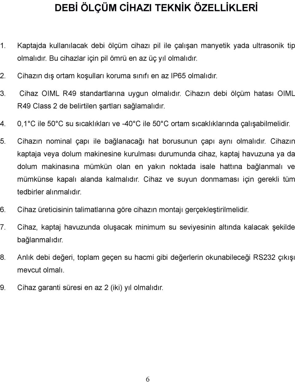 0,1 C ile 50 C su sıcaklıkları ve -40 C ile 50 C ortam sıcaklıklarında çalışabilmelidir. 5. Cihazın nominal çapı ile bağlanacağı hat borusunun çapı aynı olmalıdır.