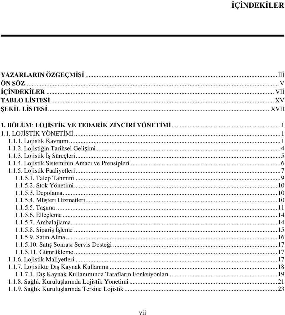 .. 10 1.1.5.3. Depolama... 10 1.1.5.4. Müşteri Hizmetleri... 10 1.1.5.5. Taşıma... 11 1.1.5.6. Elleçleme... 14 1.1.5.7. Ambalajlama... 14 1.1.5.8. Sipariş İşleme... 15 1.1.5.9. Satın Alma... 16 1.1.5.10. Satış Sonrası Servis Desteği.