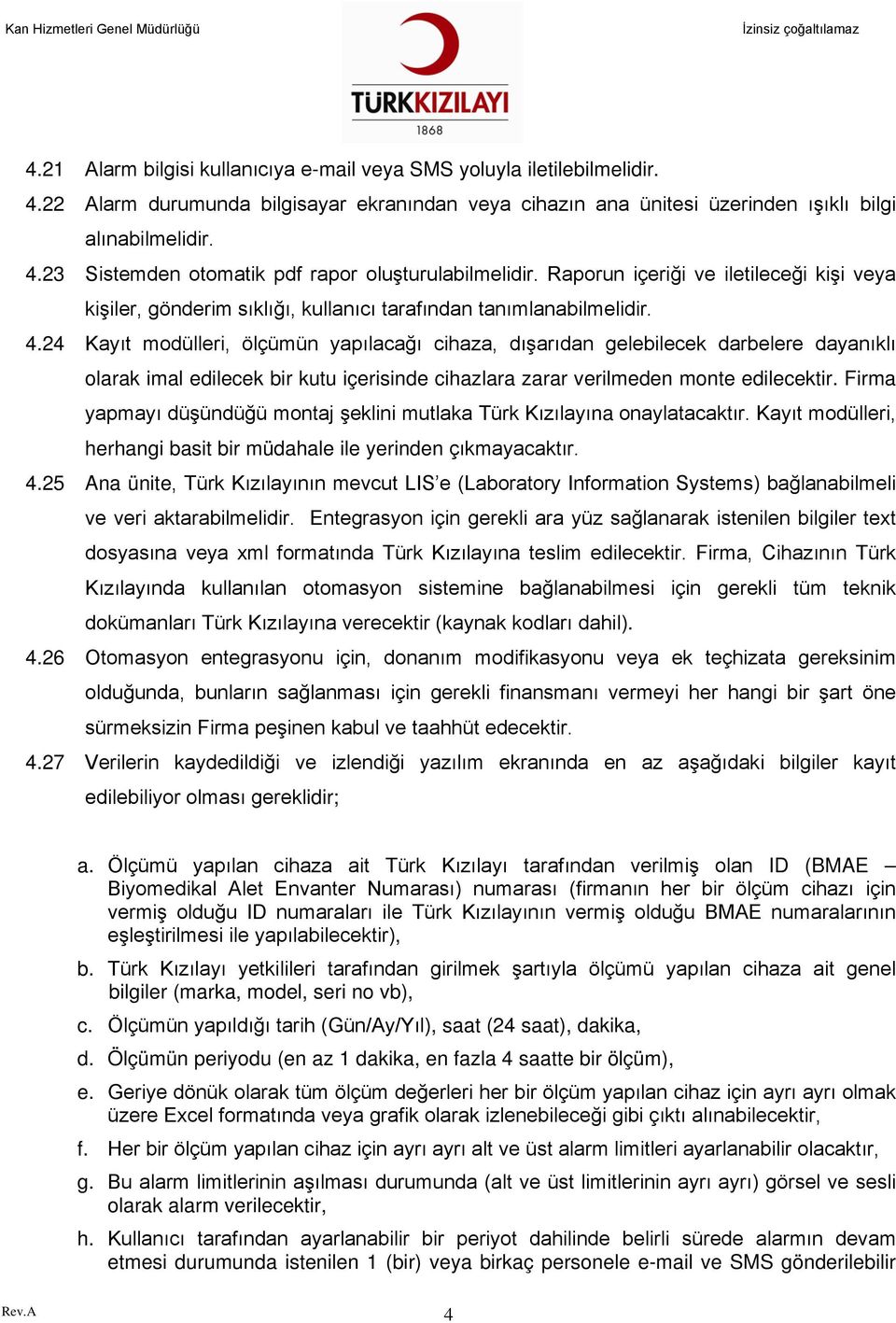 24 Kayıt modülleri, ölçümün yapılacağı cihaza, dışarıdan gelebilecek darbelere dayanıklı olarak imal edilecek bir kutu içerisinde cihazlara zarar verilmeden monte edilecektir.