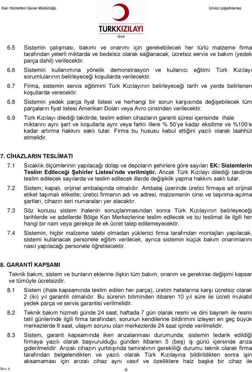 6.8 Sistemin yedek parça fiyat listesi ve herhangi bir sorun karşısında değişebilecek tüm parçaların fiyat listesi Amerikan Doları veya Avro cinsinden verilecektir. 6.