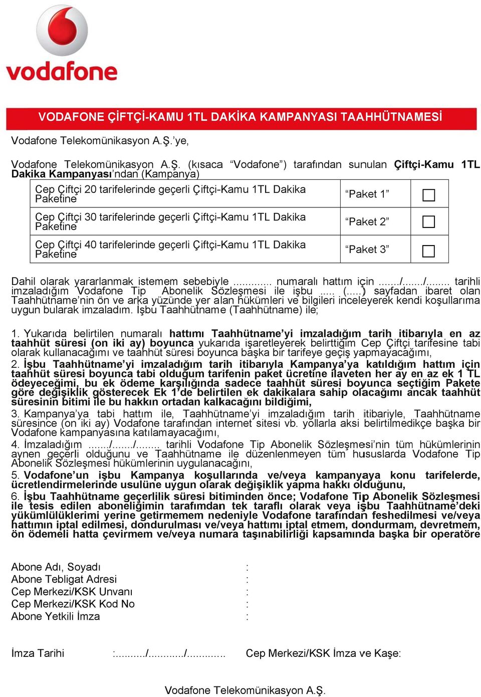 tarifelerinde geçerli Çiftçi-Kamu Paket 3 Dahil olarak yararlanmak istememm sebebiyle... numaralı hattım için.../.../... tarihli imzaladığım Vodafone Tip Abonelik Sözleşmesi ile işbu... (.