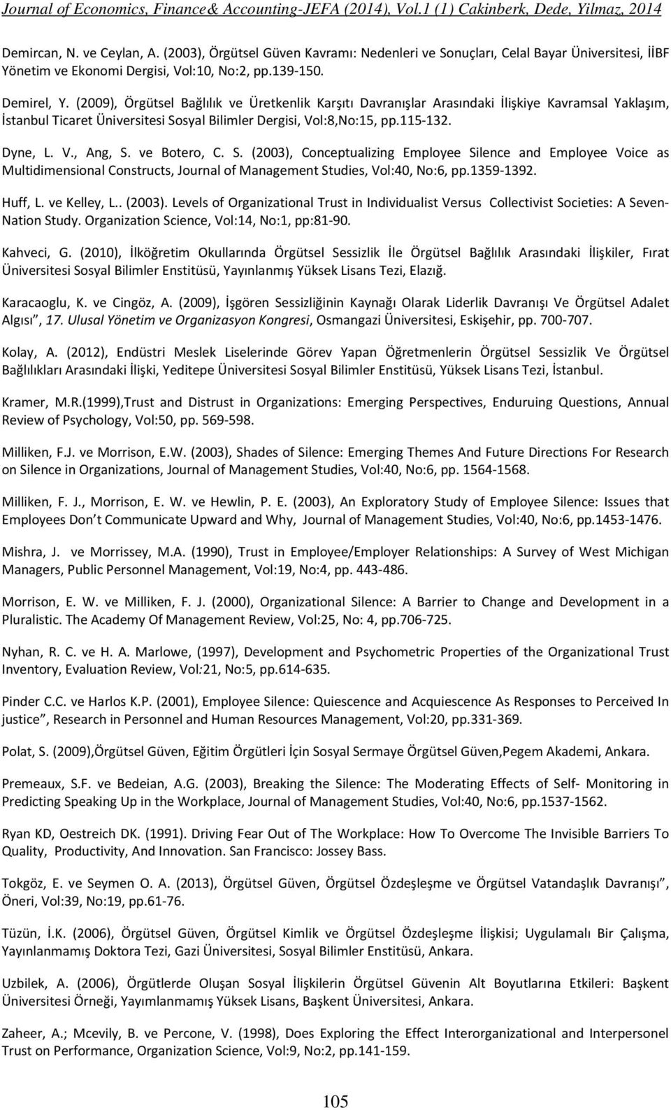 (2009), Örgütsel Bağlılık ve Üretkenlik Karşıtı Davranışlar Arasındaki İlişkiye Kavramsal Yaklaşım, İstanbul Ticaret Üniversitesi Sosyal Bilimler Dergisi, Vol:8,No:15, pp.115-132. Dyne, L. V., Ang, S.