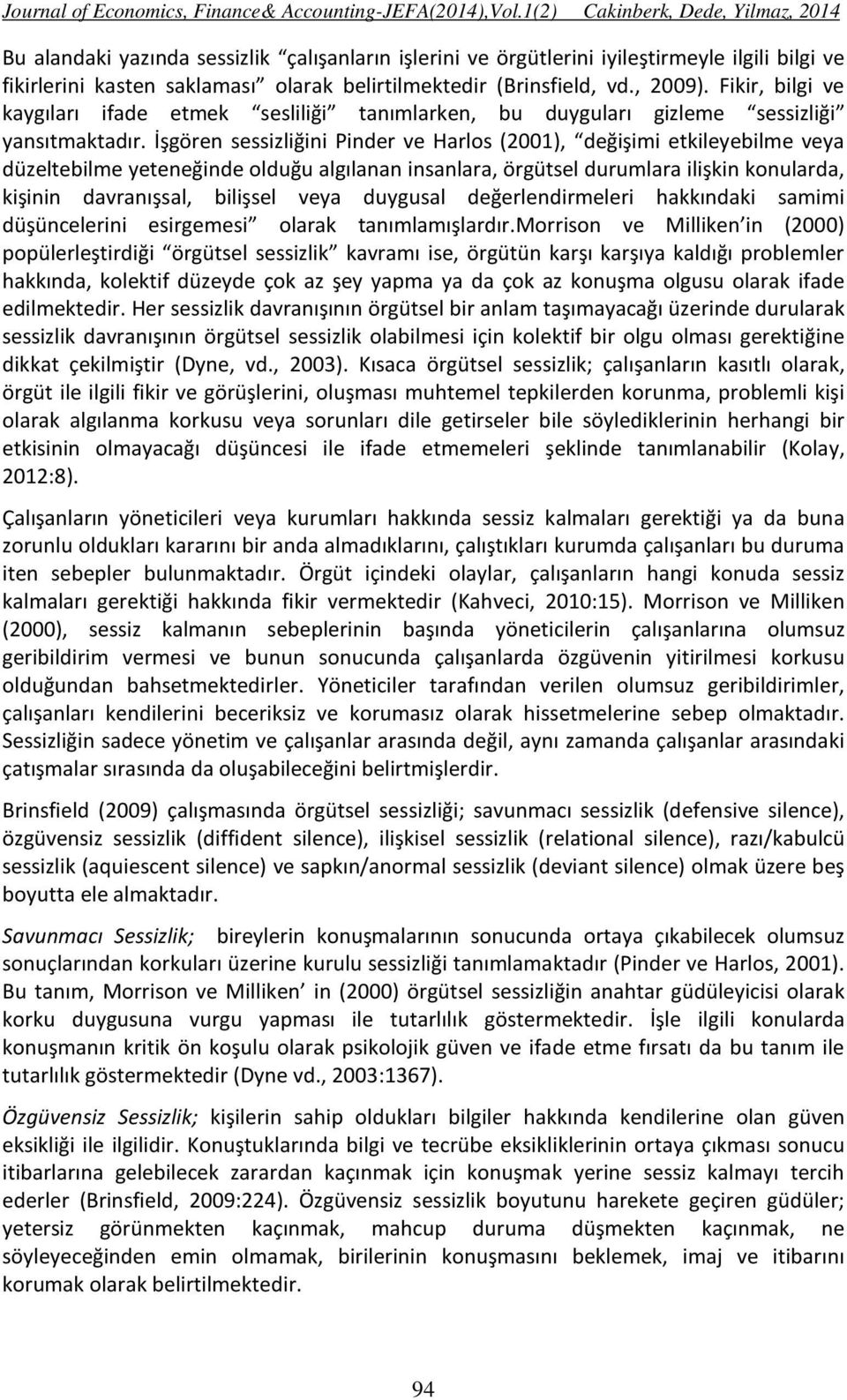 vd., 2009). Fikir, bilgi ve kaygıları ifade etmek sesliliği tanımlarken, bu duyguları gizleme sessizliği yansıtmaktadır.