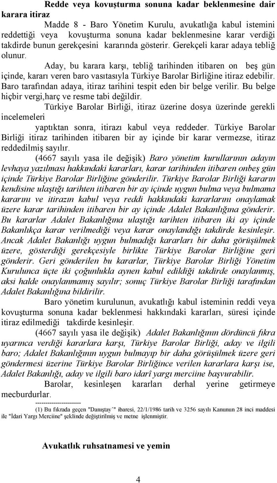 Aday, bu karara karşı, tebliğ tarihinden itibaren on beş gün içinde, kararı veren baro vasıtasıyla Türkiye Barolar Birliğine itiraz edebilir.