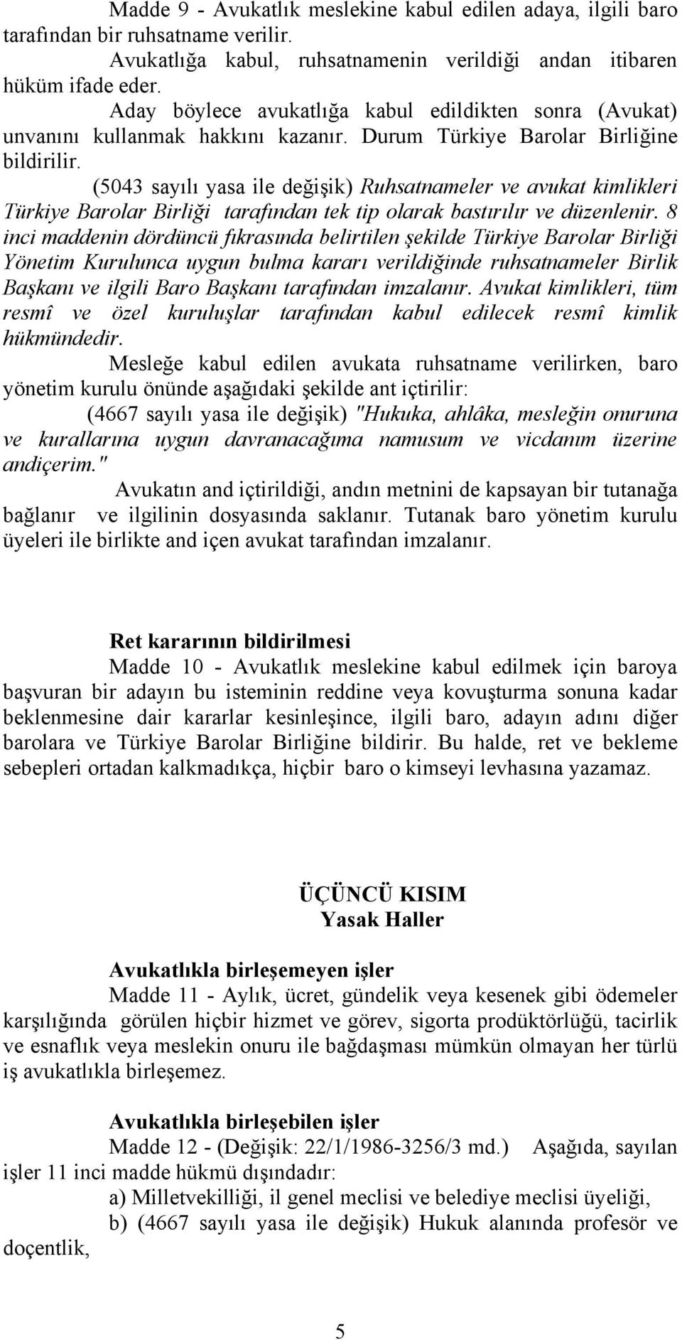 (5043 sayılı yasa ile değişik) Ruhsatnameler ve avukat kimlikleri Türkiye Barolar Birliği tarafından tek tip olarak bastırılır ve düzenlenir.