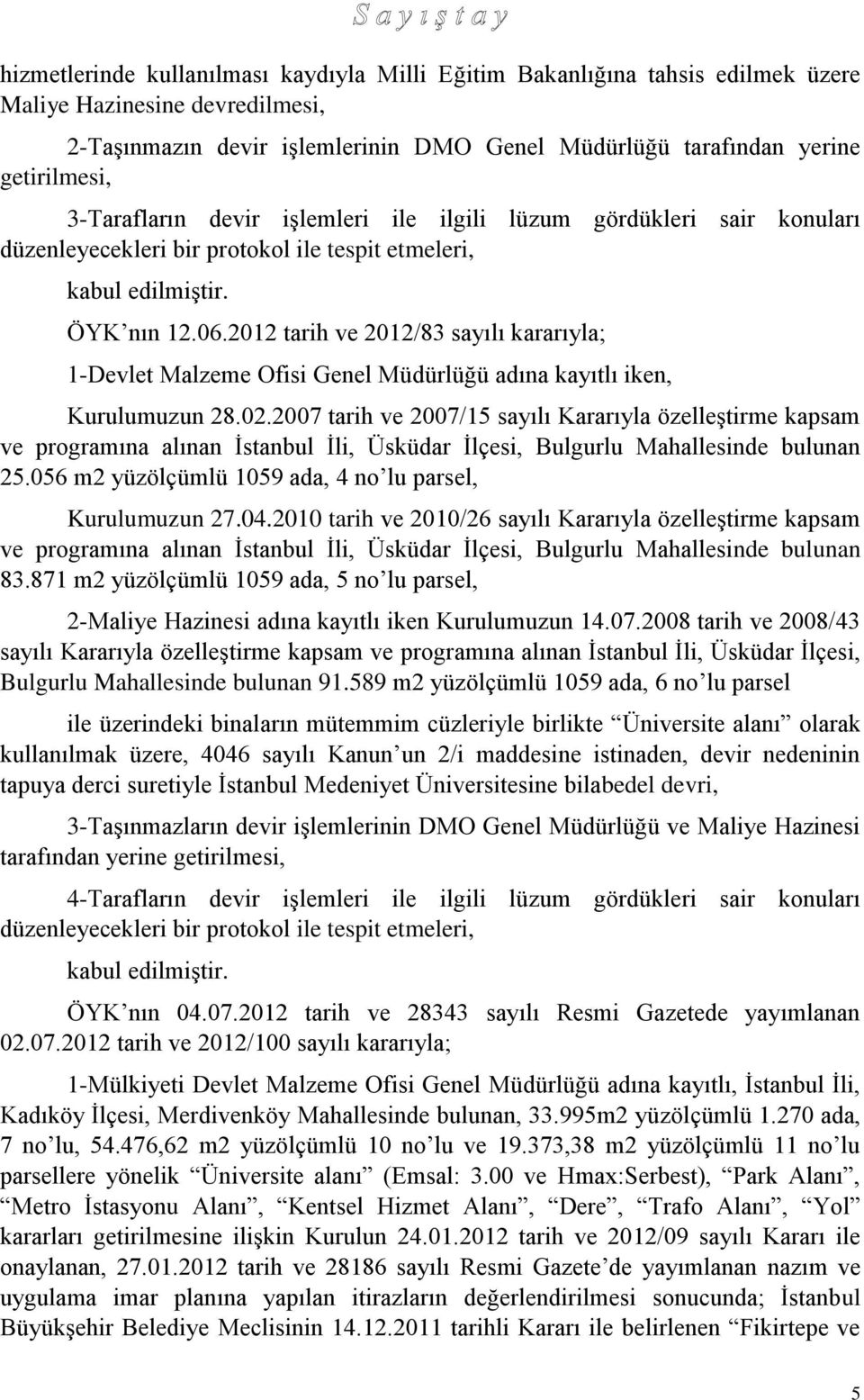 2012 tarih ve 2012/83 sayılı kararıyla; 1-Devlet Malzeme Ofisi Genel Müdürlüğü adına kayıtlı iken, Kurulumuzun 28.02.