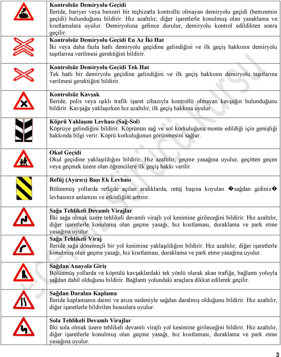 Kontrolsüz Demiryolu Geçidi En Az İki Hat İki veya daha fazla hatlı demiryolu geçidine gelindiğini ve ilk geçiş hakkının demiryolu taşıtlarına verilmesi gerektiğini bildirir.