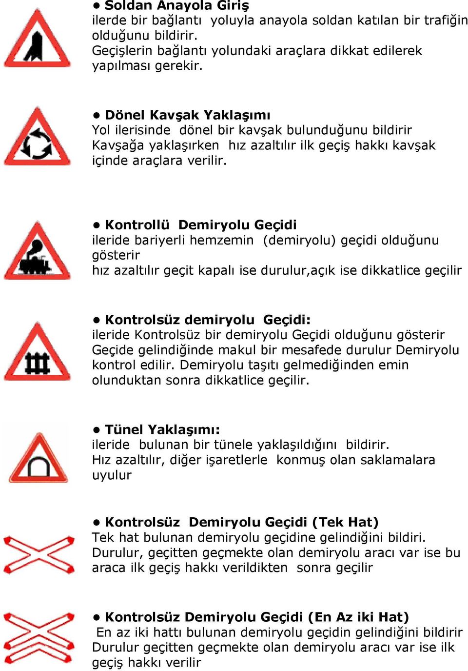 Kontrollü Demiryolu Geçidi ileride bariyerli hemzemin (demiryolu) geçidi olduğunu gösterir hız azaltılır geçit kapalı ise durulur,açık ise dikkatlice geçilir Kontrolsüz demiryolu Geçidi: ileride