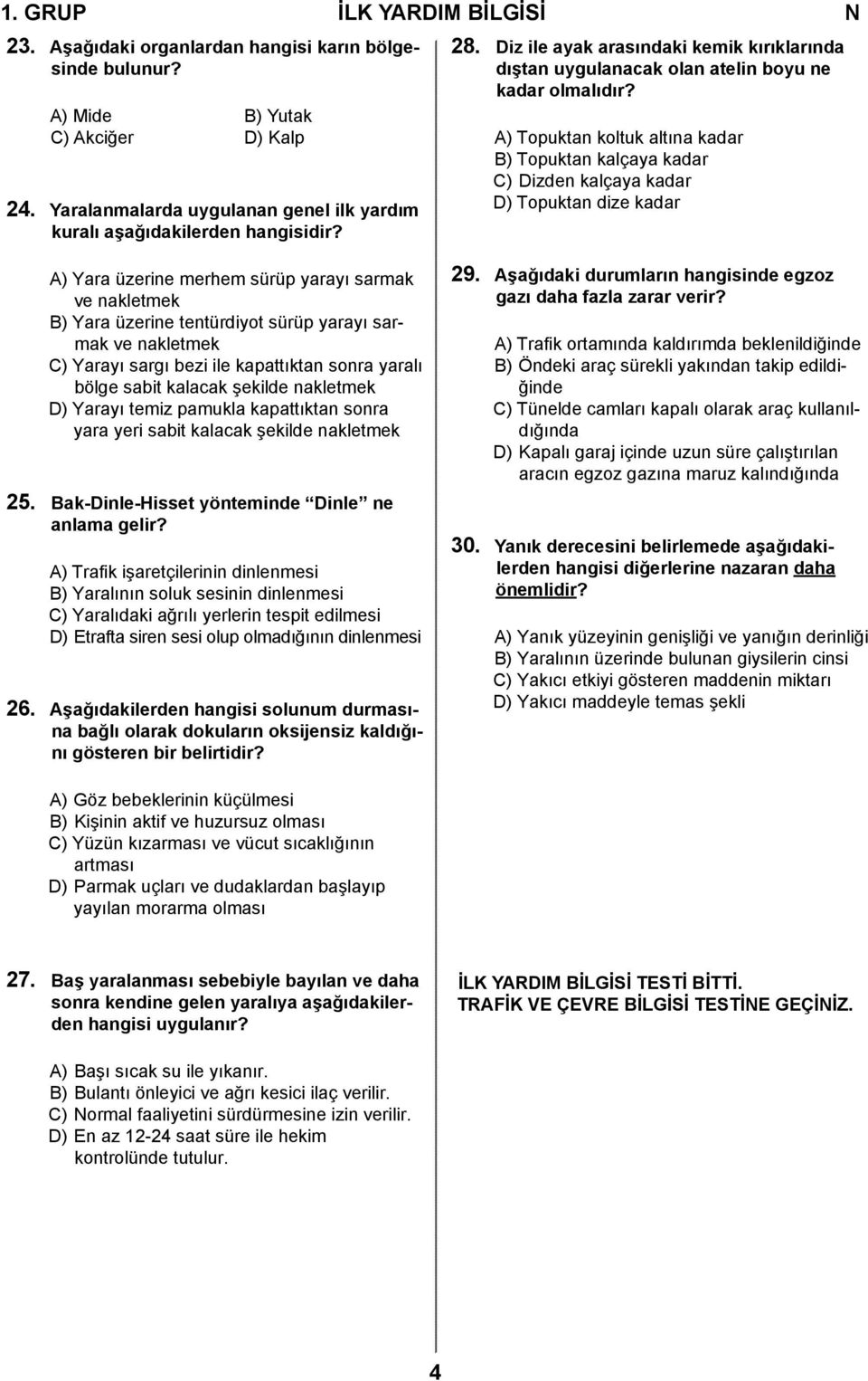 A) Topuktan koltuk altına kadar B) Topuktan kalçaya kadar C) Dizden kalçaya kadar D) Topuktan dize kadar A) Yara üzerine merhem sürüp yarayı sarmak ve nakletmek B) Yara üzerine tentürdiyot sürüp