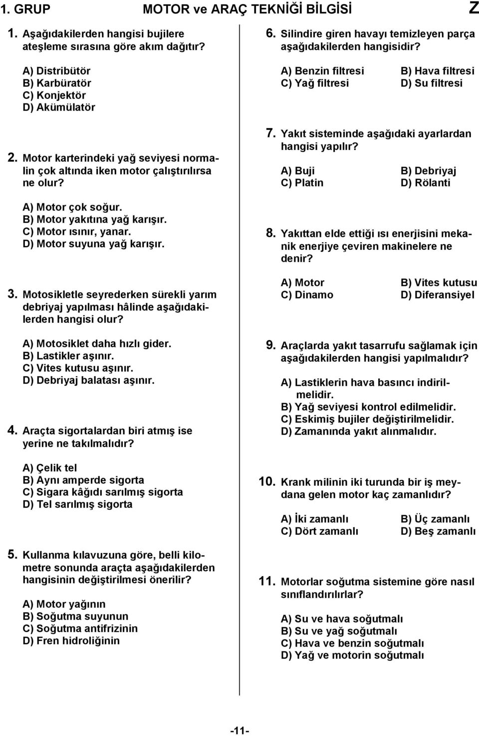 Motosikletle seyrederken sürekli yarım debriyaj yapılması hâlinde aşağıdakilerden hangisi olur? A) Motosiklet daha hızlı gider. B) Lastikler aşınır. C) Vites kutusu aşınır.