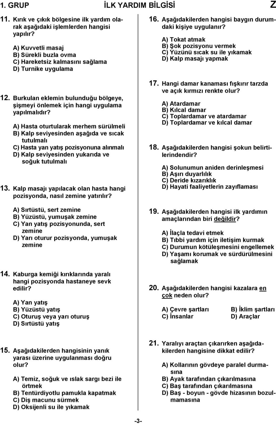 A) Hasta oturtularak merhem sürülmeli B) Kalp seviyesinden aşağıda ve sıcak tutulmalı C) Hasta yan yatış pozisyonuna alınmalı D) Kalp seviyesinden yukarıda ve soğuk tutulmalı 13.