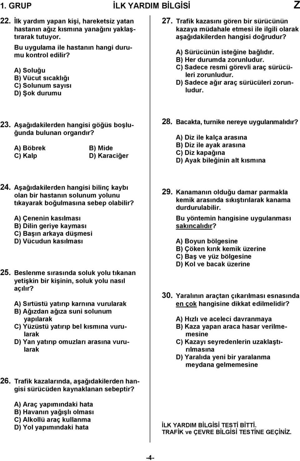 A) Sürücünün isteğine bağlıdır. B) Her durumda zorunludur. C) Sadece resmi görevli araç sürücüleri zorunludur. D) Sadece ağır araç sürücüleri zorunludur. 23.