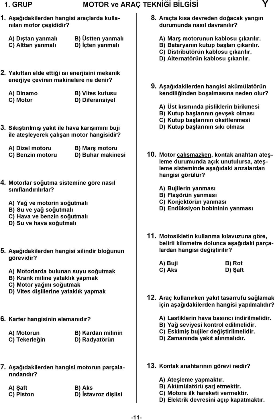 Sıkıştırılmış yakıt ile hava karışımını buji ile ateşleyerek çalışan motor hangisidir? A) Dizel motoru B) Marş motoru C) Benzin motoru D) Buhar makinesi 4.