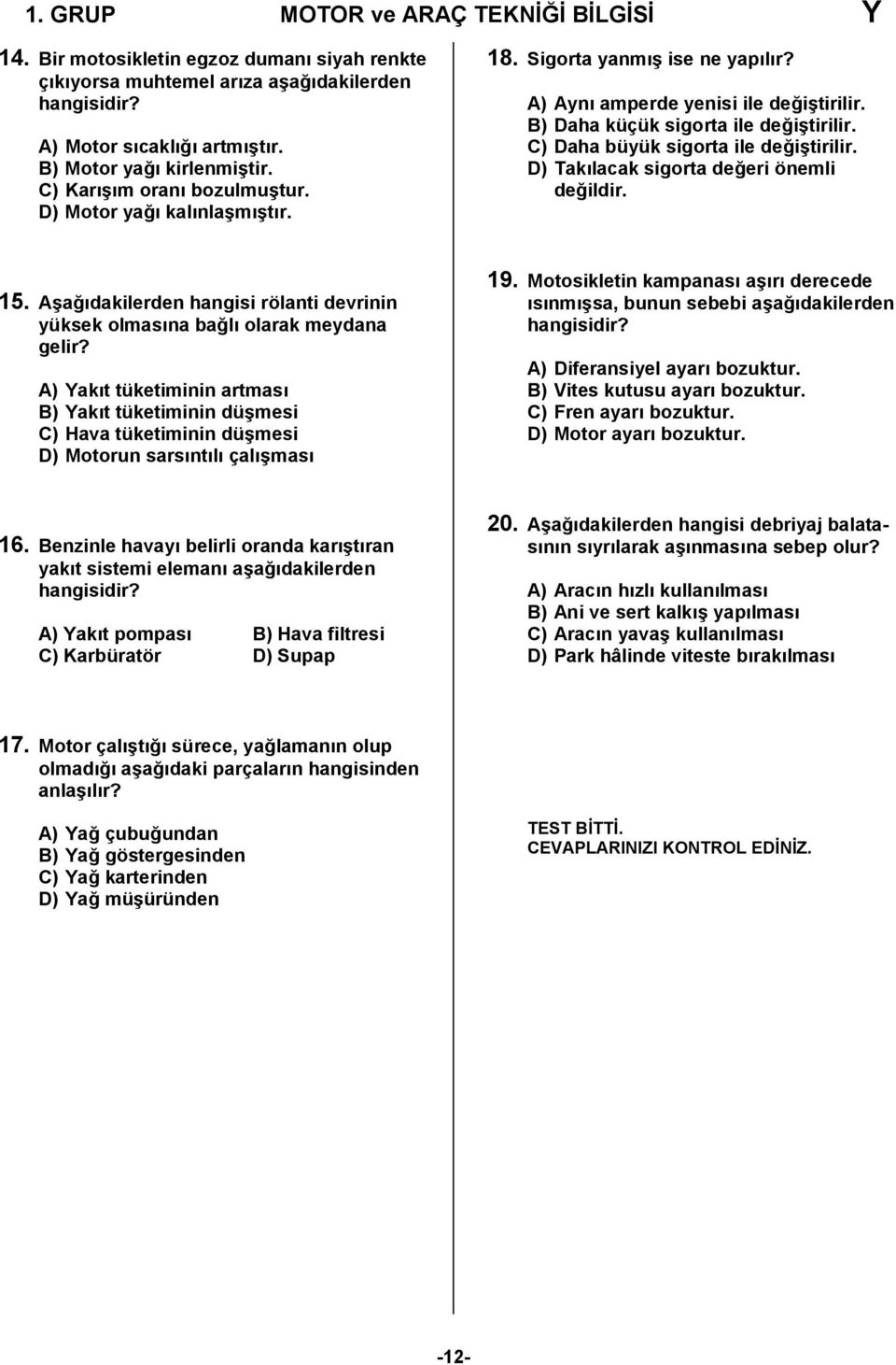 C) Daha büyük sigorta ile değiştirilir. D) Takılacak sigorta değeri önemli değildir. 15. Aşağıdakilerden hangisi rölanti devrinin yüksek olmasına bağlı olarak meydana gelir?